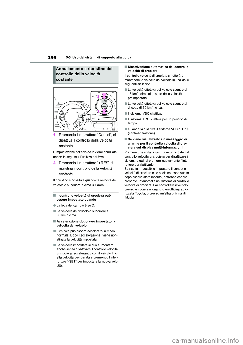 TOYOTA RAV4 PLUG-IN HYBRID 2021  Manuale duso (in Italian) 3865-5. Uso dei sistemi di supporto alla guida
1Premendo l’interruttore “Cancel”, si  
disattiva il controllo della velocità  
costante.
L’impostazione della velocità viene annullata  
anche