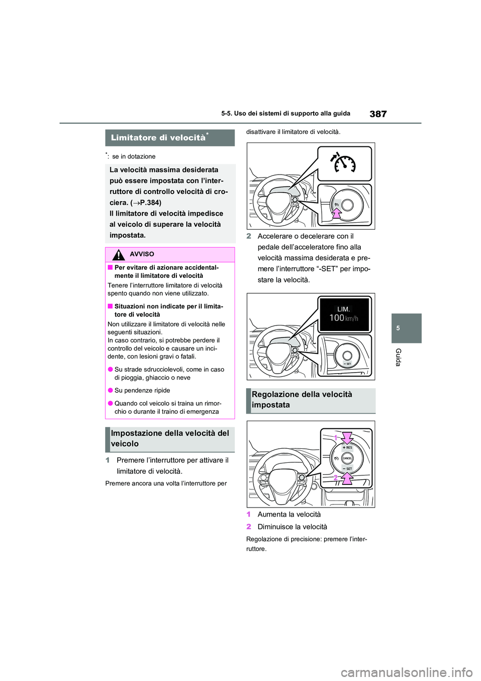 TOYOTA RAV4 PLUG-IN HYBRID 2021  Manuale duso (in Italian) 387
5 
5-5. Uso dei sistemi di supporto alla guida
Guida
*: se in dotazione
1 Premere l’interruttore per attivare il  
limitatore di velocità.
Premere ancora una volta l’interruttore per  
disatt
