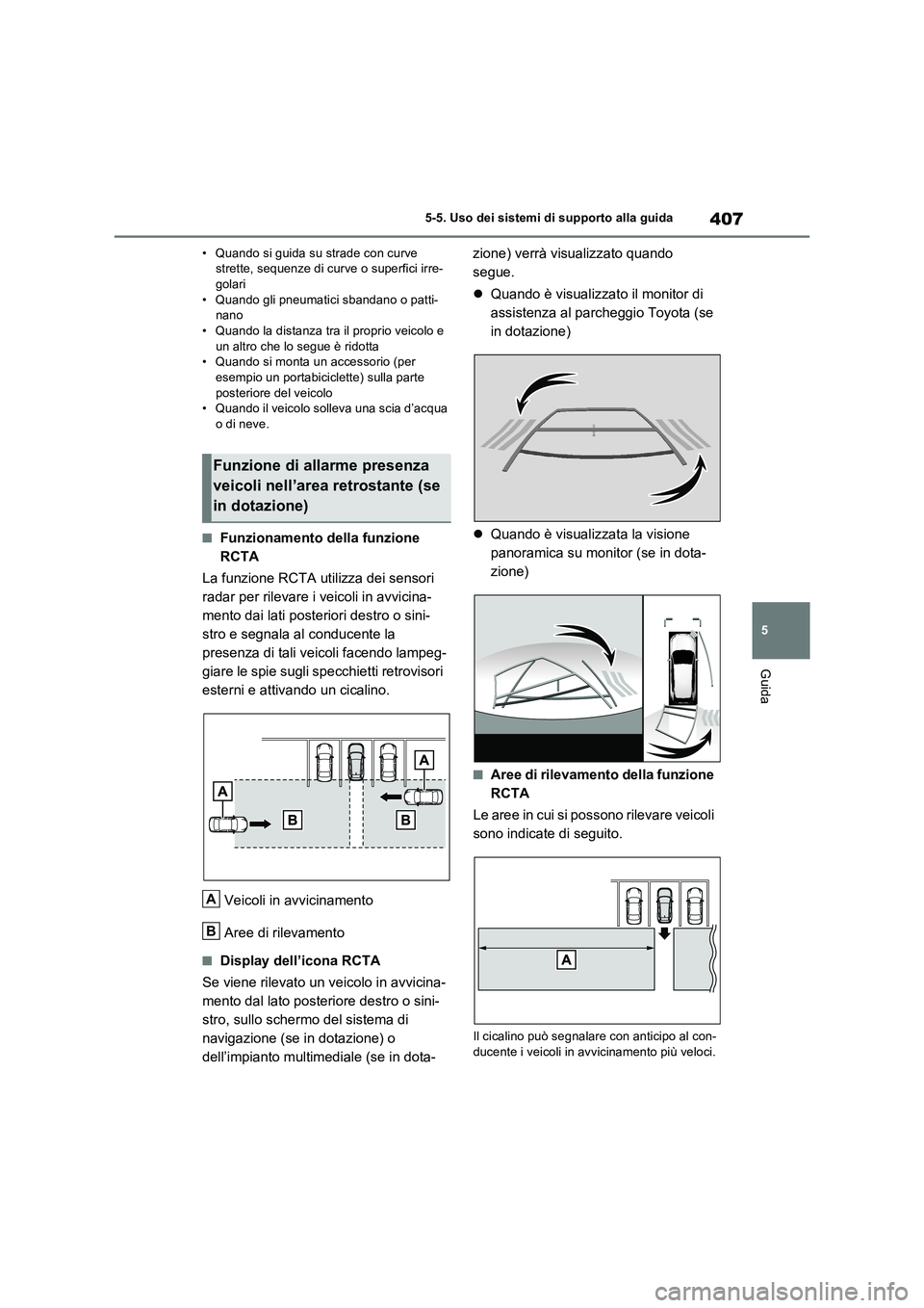 TOYOTA RAV4 PLUG-IN HYBRID 2021  Manuale duso (in Italian) 407
5 5-5. Uso dei sistemi di supporto alla guida
Guida
• Quando si guida su strade con curve 
strette, sequenze di curve o superfici irre-
golari
• Quando gli pneumatici sbandano o patti-
nano

