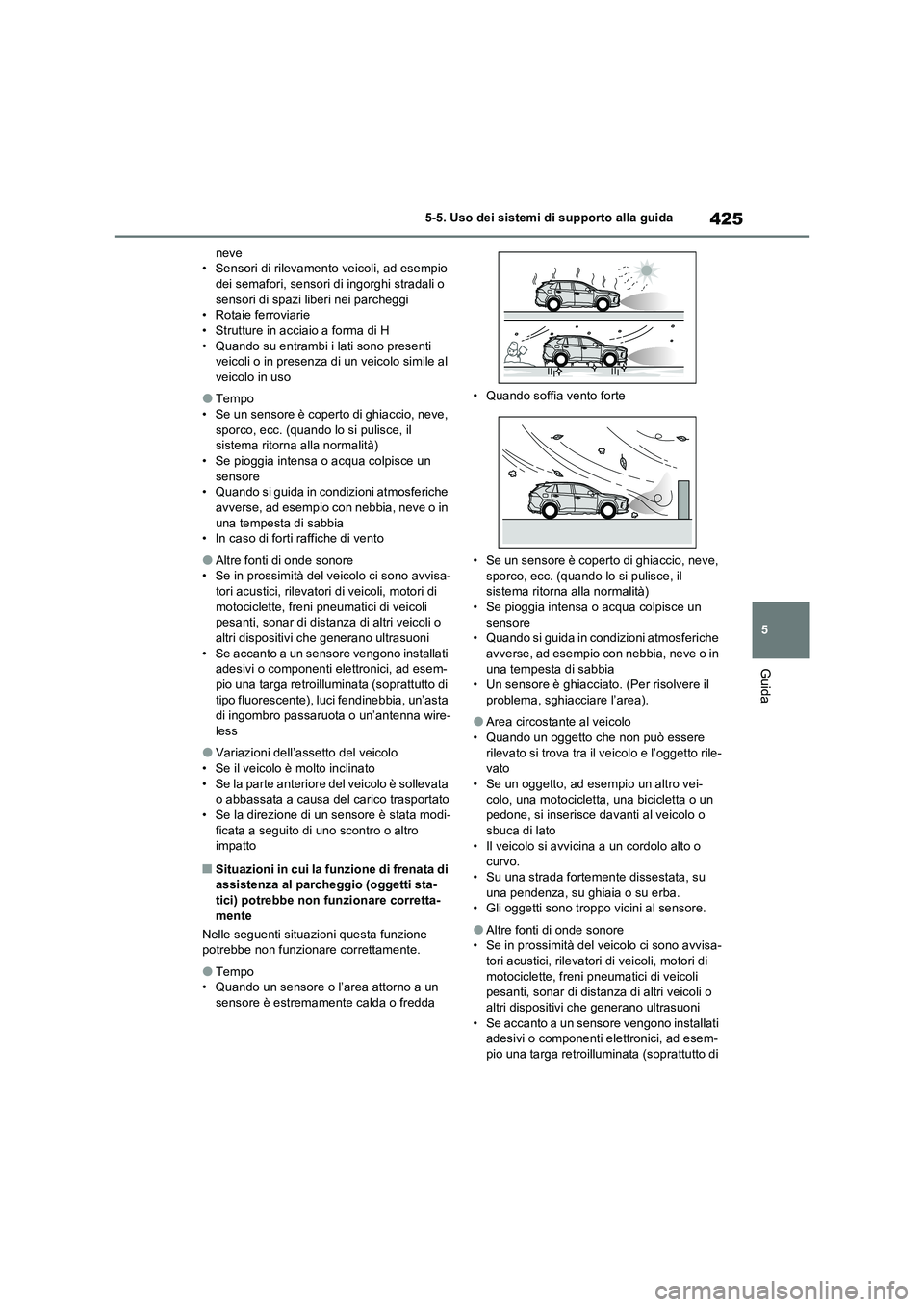 TOYOTA RAV4 PLUG-IN HYBRID 2021  Manuale duso (in Italian) 425
5 5-5. Uso dei sistemi di supporto alla guida
Guida
neve
• Sensori di rilevamento veicoli, ad esempio 
dei semafori, sensori di ingorghi stradali o 
sensori di spazi liberi nei parcheggi
• Rot