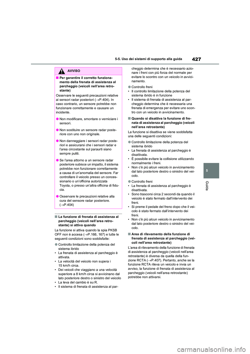 TOYOTA RAV4 PLUG-IN HYBRID 2021  Manuale duso (in Italian) 427
5 
5-5. Uso dei sistemi di supporto alla guida
Guida
�QLa funzione di frenata di assistenza al  parcheggio (veicoli nell’area retro-stante) si attiva quando 
La funzione si attiva quando la spia