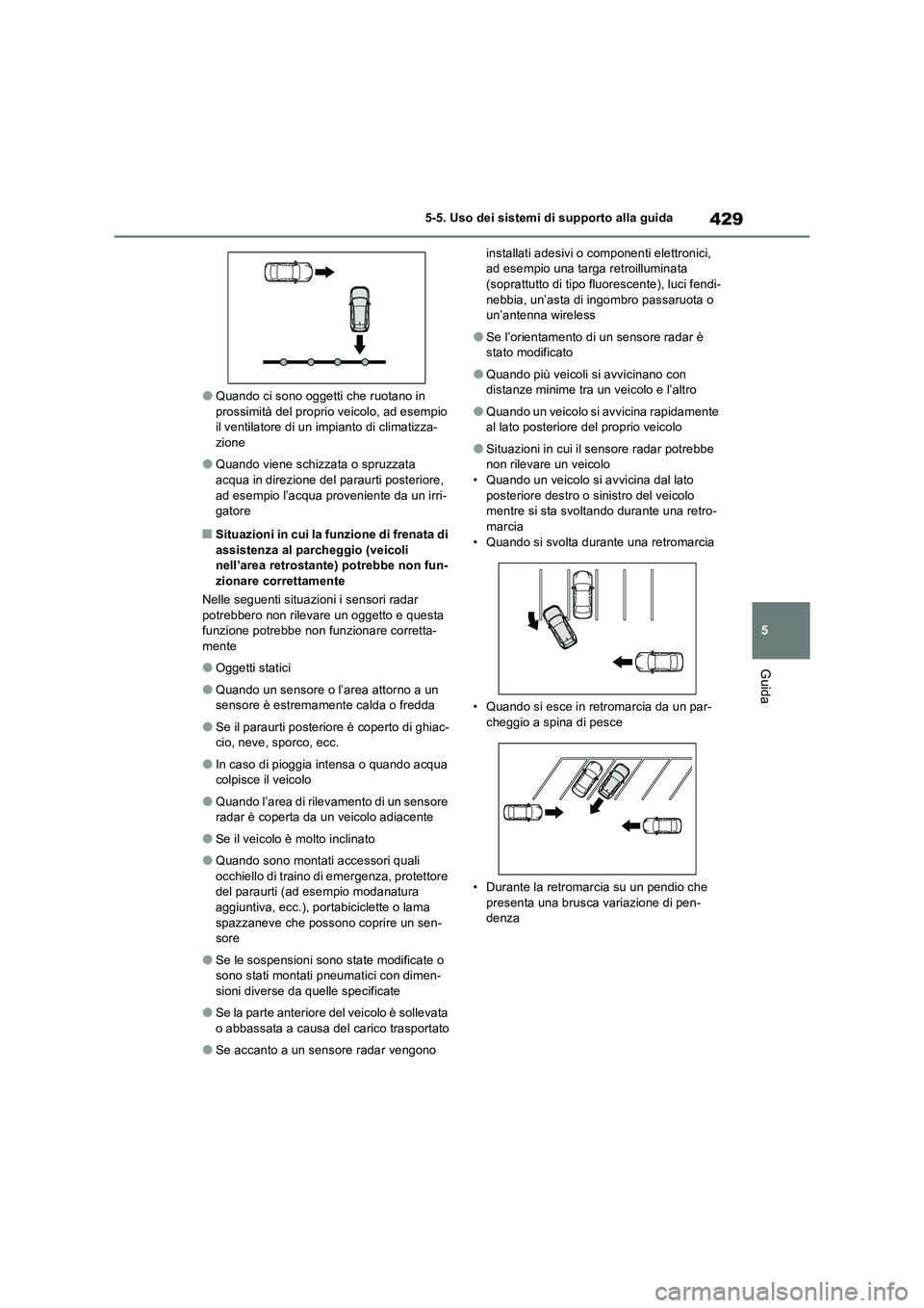 TOYOTA RAV4 PLUG-IN HYBRID 2021  Manuale duso (in Italian) 429
5 5-5. Uso dei sistemi di supporto alla guida
Guida
�OQuando ci sono oggetti che ruotano in 
prossimità del proprio veicolo, ad esempio 
il ventilatore di un impianto di climatizza-
zione
�OQuand