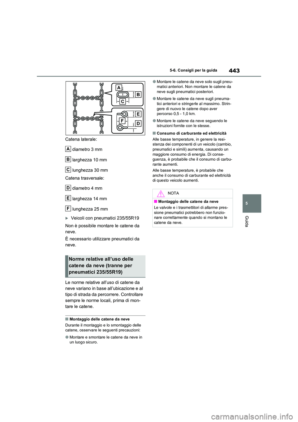 TOYOTA RAV4 PLUG-IN HYBRID 2021  Manuale duso (in Italian) 443
5 
5-6. Consigli per la guida
Guida
Catena laterale: 
diametro 3 mm 
larghezza 10 mm 
lunghezza 30 mm 
Catena trasversale: 
diametro 4 mm 
larghezza 14 mm 
lunghezza 25 mm
Veicoli con pneumatic