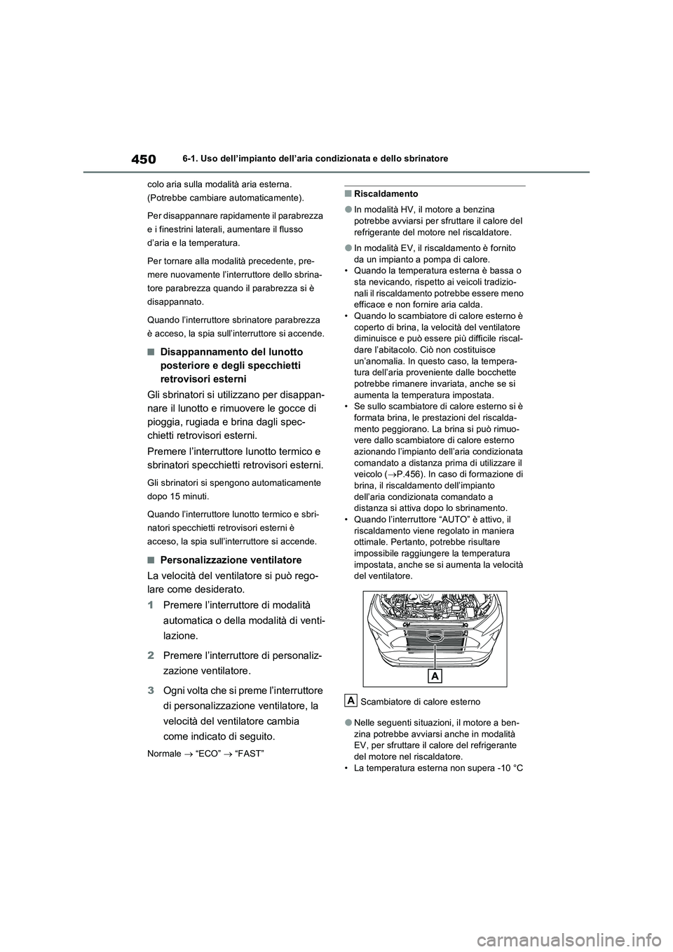TOYOTA RAV4 PLUG-IN HYBRID 2021  Manuale duso (in Italian) 4506-1. Uso dell’impianto dell’aria condizionata e dello sbrinatore
colo aria sulla modalità aria esterna. 
(Potrebbe cambiare automaticamente).
Per disappannare rapidamente il parabrezza 
e i fi