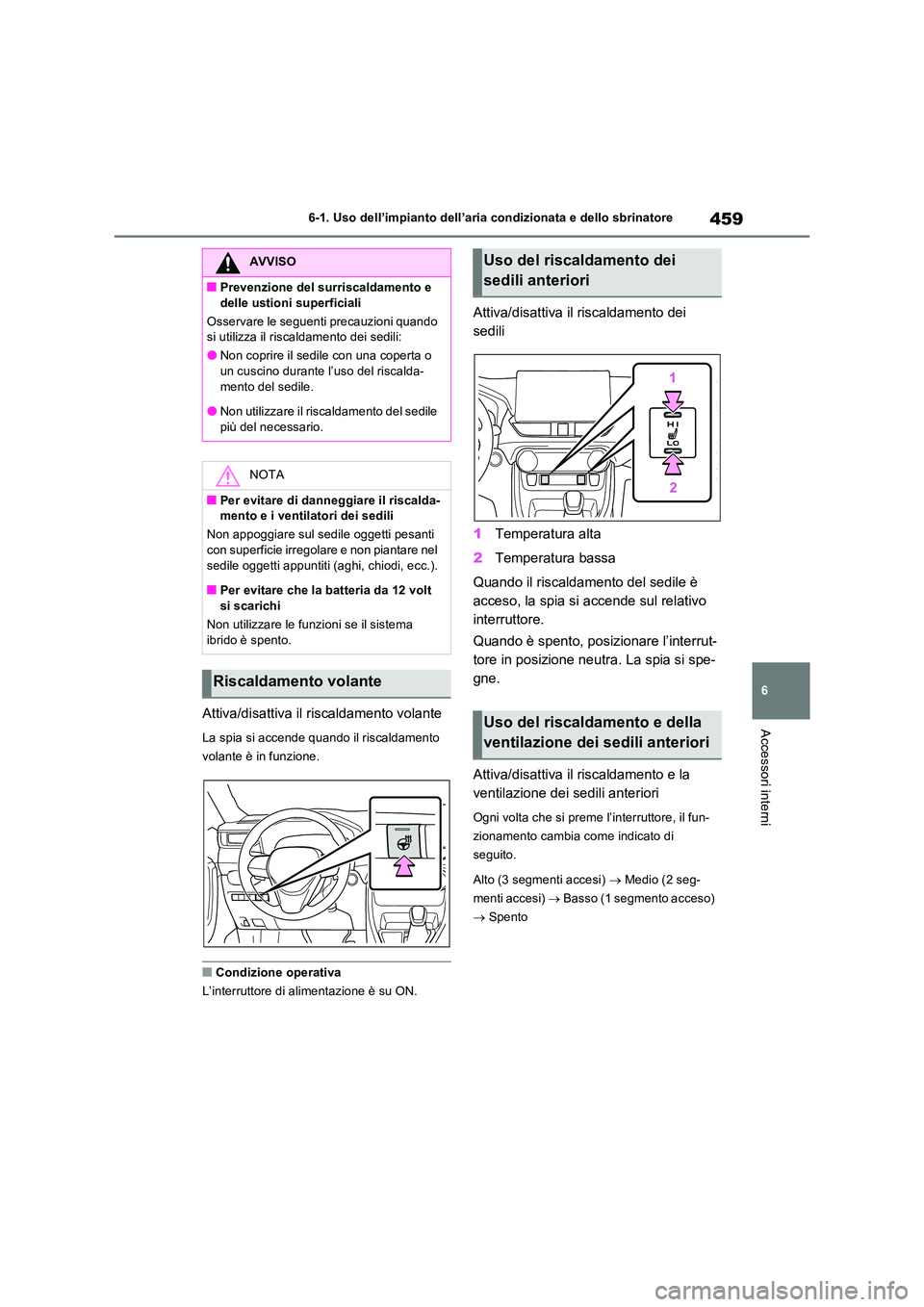 TOYOTA RAV4 PLUG-IN HYBRID 2021 Manuale duso (in Italian) 459
6
6-1. Uso dell’impianto dell’aria condizionata e dello sbrinatore
Accessori interniAttiva/disattiva il riscaldamento volante
La spia si accende quando il riscaldamento
volante è in funzio TOYOTA RAV4 PLUG-IN HYBRID 2021 Manuale duso (in Italian) 459
6
6-1. Uso dell’impianto dell’aria condizionata e dello sbrinatore
Accessori interniAttiva/disattiva il riscaldamento volante
La spia si accende quando il riscaldamento
volante è in funzio