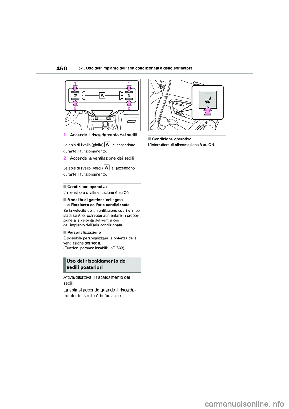 TOYOTA RAV4 PLUG-IN HYBRID 2021 Manuale duso (in Italian) 4606-1. Uso dell’impianto dell’aria condizionata e dello sbrinatore
1Accende il riscaldamento dei sedili
Le spie di livello (gialle) si accendono
durante il funzionamento.
2 Accende la ventila TOYOTA RAV4 PLUG-IN HYBRID 2021 Manuale duso (in Italian) 4606-1. Uso dell’impianto dell’aria condizionata e dello sbrinatore
1Accende il riscaldamento dei sedili
Le spie di livello (gialle) si accendono
durante il funzionamento.
2 Accende la ventila