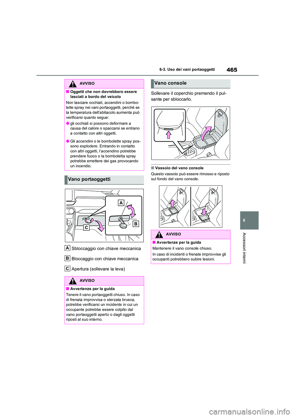 TOYOTA RAV4 PLUG-IN HYBRID 2021  Manuale duso (in Italian) 465
6 
6-3. Uso dei vani portaoggetti
Accessori interni
Sbloccaggio con chiave meccanica 
Bloccaggio con chiave meccanica
Apertura (sollevare la leva) 
Sollevare il coperchio premendo il pul- 
sante p