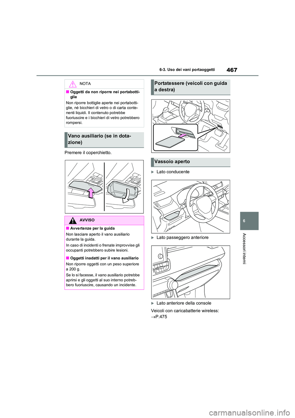 TOYOTA RAV4 PLUG-IN HYBRID 2021  Manuale duso (in Italian) 467
6 
6-3. Uso dei vani portaoggetti
Accessori interni
Premere il coperchietto.
Lato conducente
Lato passeggero anteriore
Lato anteriore della console 
Veicoli con caricabatterie wireless:  