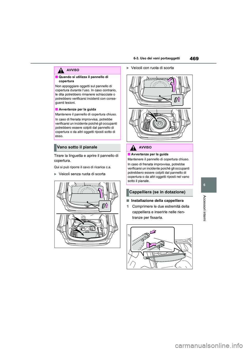 TOYOTA RAV4 PLUG-IN HYBRID 2021  Manuale duso (in Italian) 469
6 
6-3. Uso dei vani portaoggetti
Accessori interni
Tirare la linguetta e aprire il pannello di  
copertura.
Qui si può riporre il cavo di ricarica c.a.
Veicoli senza ruota di scorta
Veicol