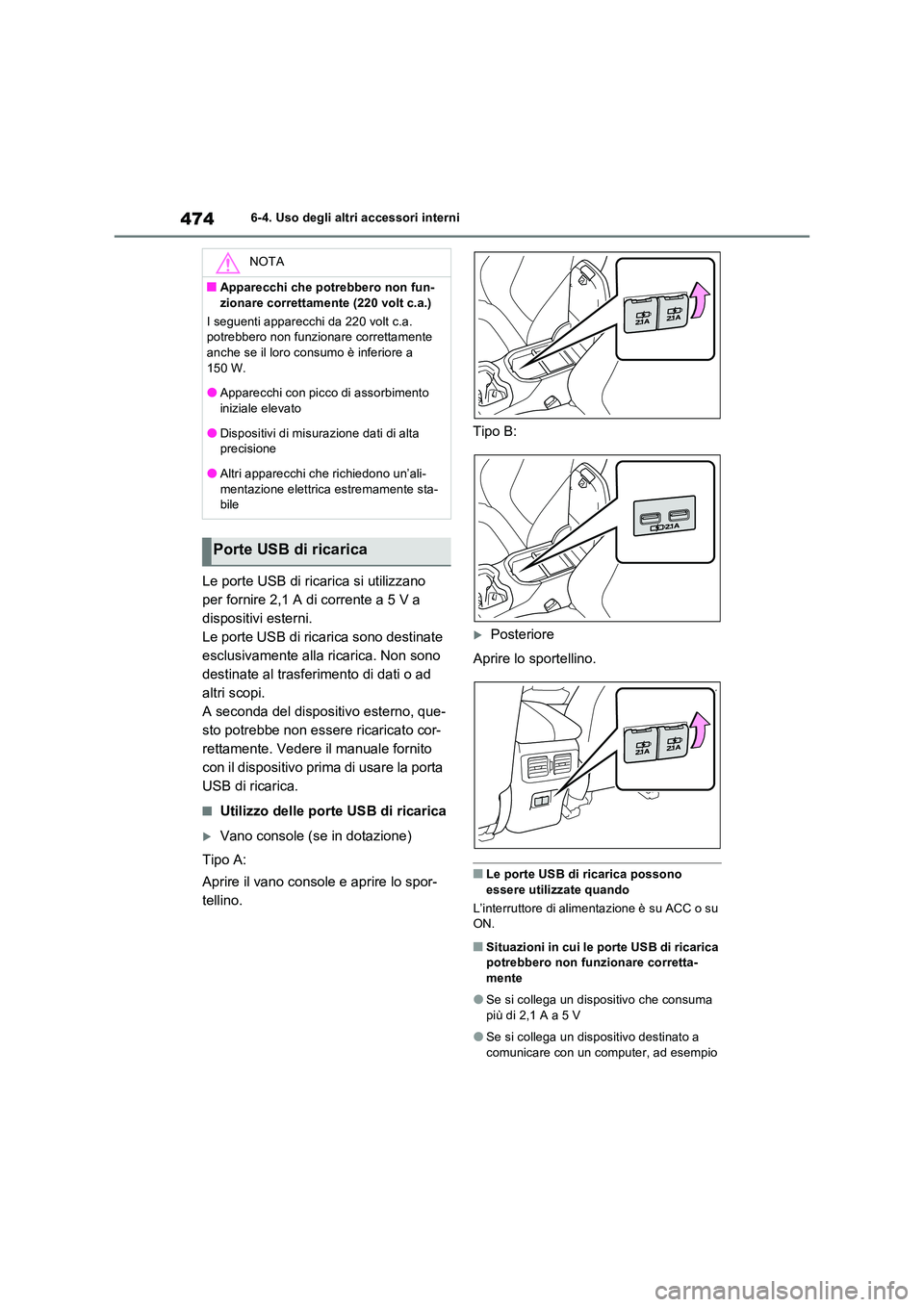 TOYOTA RAV4 PLUG-IN HYBRID 2021  Manuale duso (in Italian) 4746-4. Uso degli altri accessori interni
Le porte USB di ricarica si utilizzano  
per fornire 2,1 A di corrente a 5 V a 
dispositivi esterni.
Le porte USB di ricarica sono destinate 
esclusivamente a
