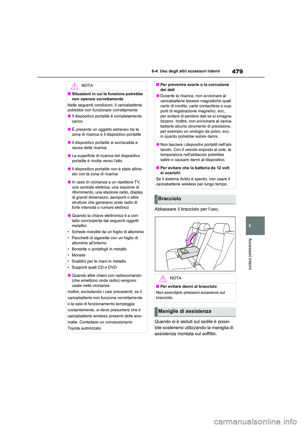 TOYOTA RAV4 PLUG-IN HYBRID 2021  Manuale duso (in Italian) 479
6 
6-4. Uso degli altri accessori interni
Accessori interni
Abbassare il bracciolo per l’uso. 
Quando si è seduti sul sedile è possi- 
bile sostenersi utilizzando la maniglia di 
assistenza mo