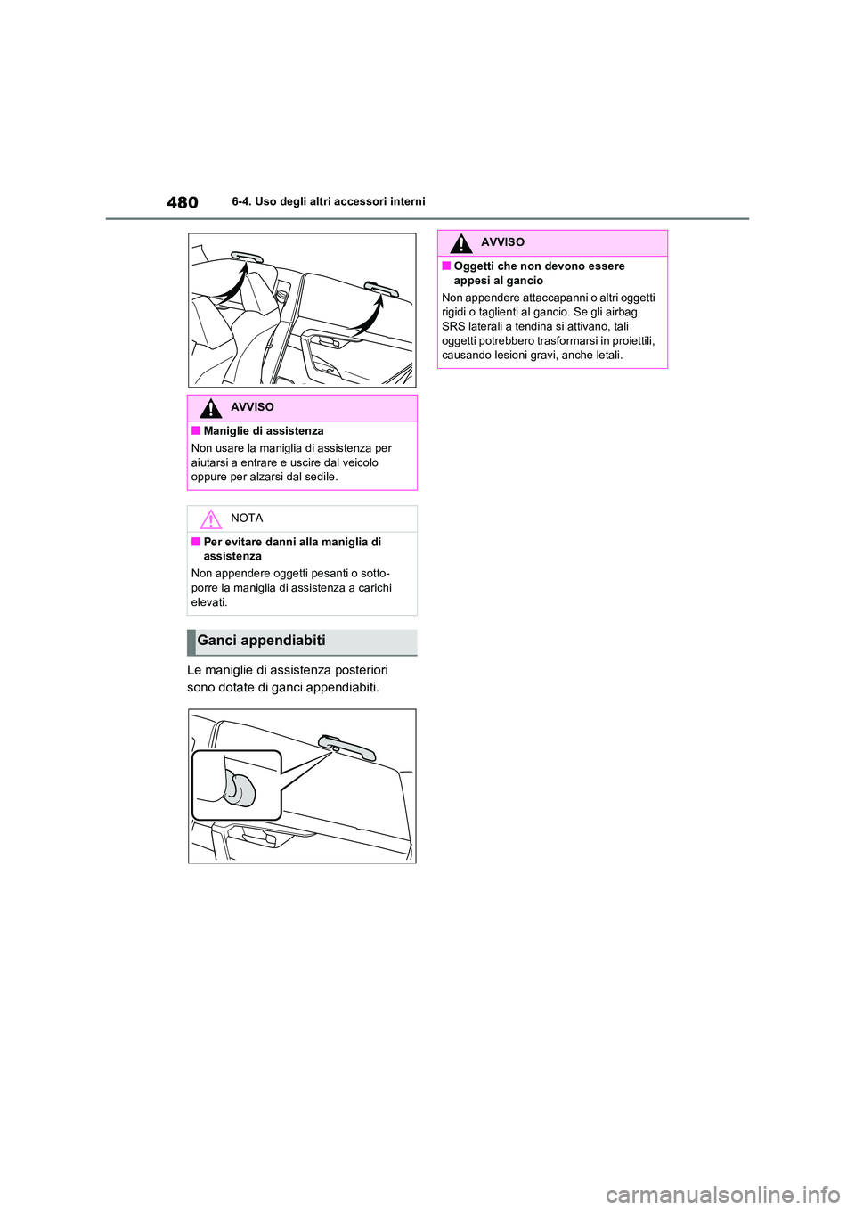 TOYOTA RAV4 PLUG-IN HYBRID 2021  Manuale duso (in Italian) 4806-4. Uso degli altri accessori interni
Le maniglie di assistenza posteriori  
sono dotate di ganci appendiabiti.
AVVISO
�QManiglie di assistenza 
Non usare la maniglia di assistenza per  
aiutarsi 