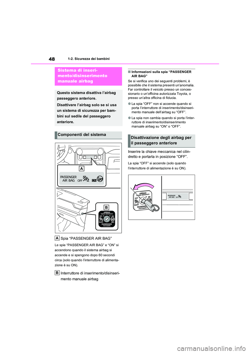 TOYOTA RAV4 PLUG-IN HYBRID 2021  Manuale duso (in Italian) 481-2. Sicurezza dei bambini
1-2.Sicure zza  de i  bambini
Spia “PASSENGER AIR BAG”
Le spie “PASSENGER AIR BAG” e “ON” si  
accendono quando il sistema airbag si 
accende e si spengono dop