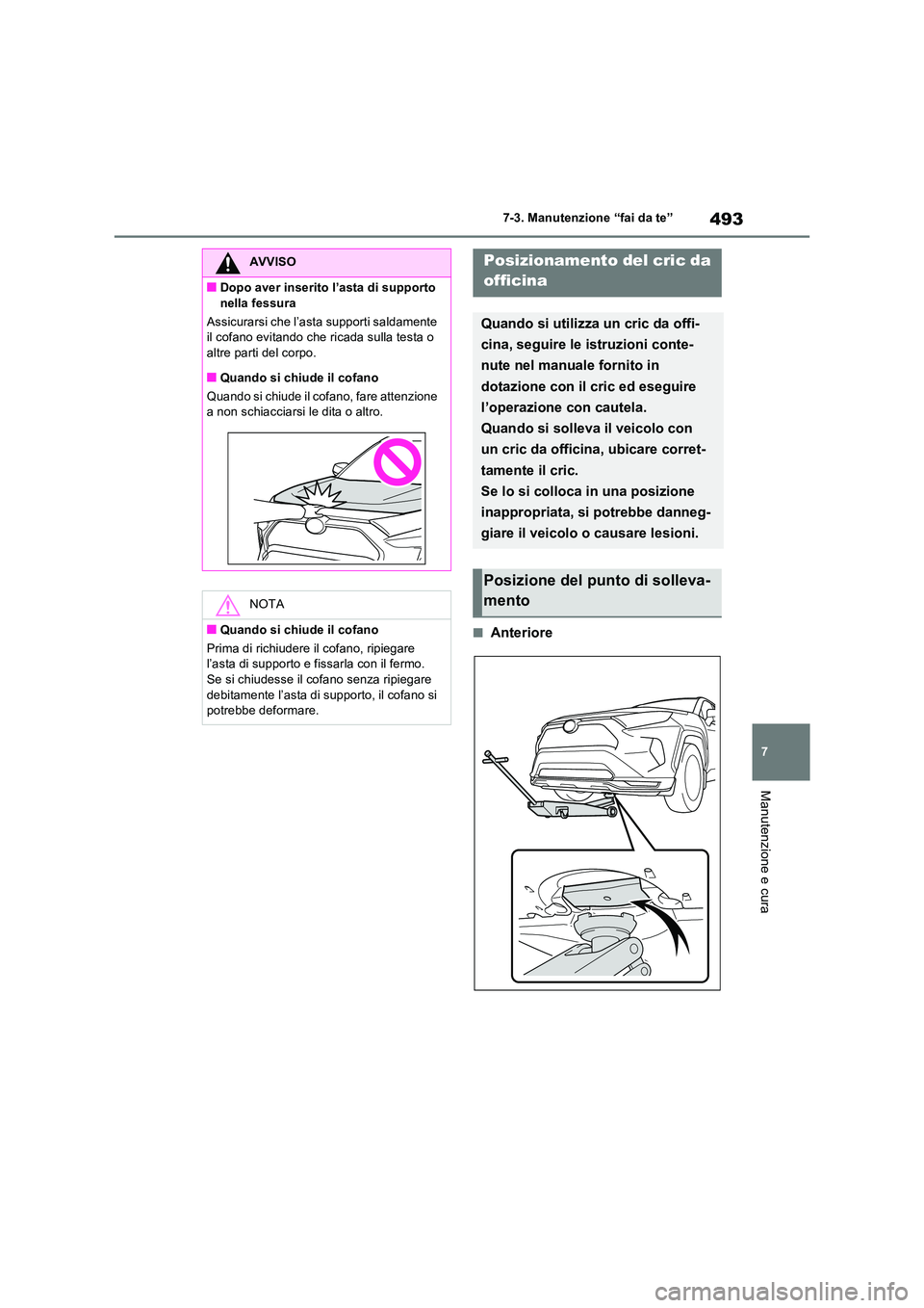 TOYOTA RAV4 PLUG-IN HYBRID 2021  Manuale duso (in Italian) 493
7 
7-3. Manutenzione “fai da te”
Manutenzione e cura
�QAnteriore
AVVISO
�QDopo aver inserito l’asta di supporto  
nella fessura 
Assicurarsi che l’asta supporti saldamente  il cofano evita