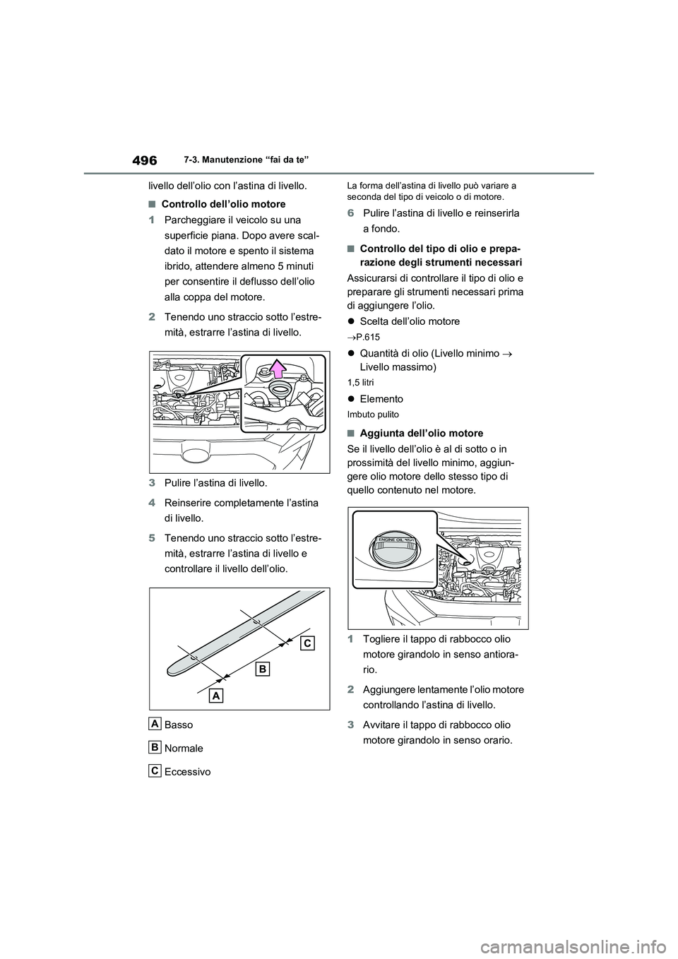 TOYOTA RAV4 PLUG-IN HYBRID 2021  Manuale duso (in Italian) 4967-3. Manutenzione “fai da te”
livello dell’olio con l’astina di livello.
�QControllo dell’olio motore
1Parcheggiare il veicolo su una 
superficie piana. Dopo avere scal-
dato il motore e 