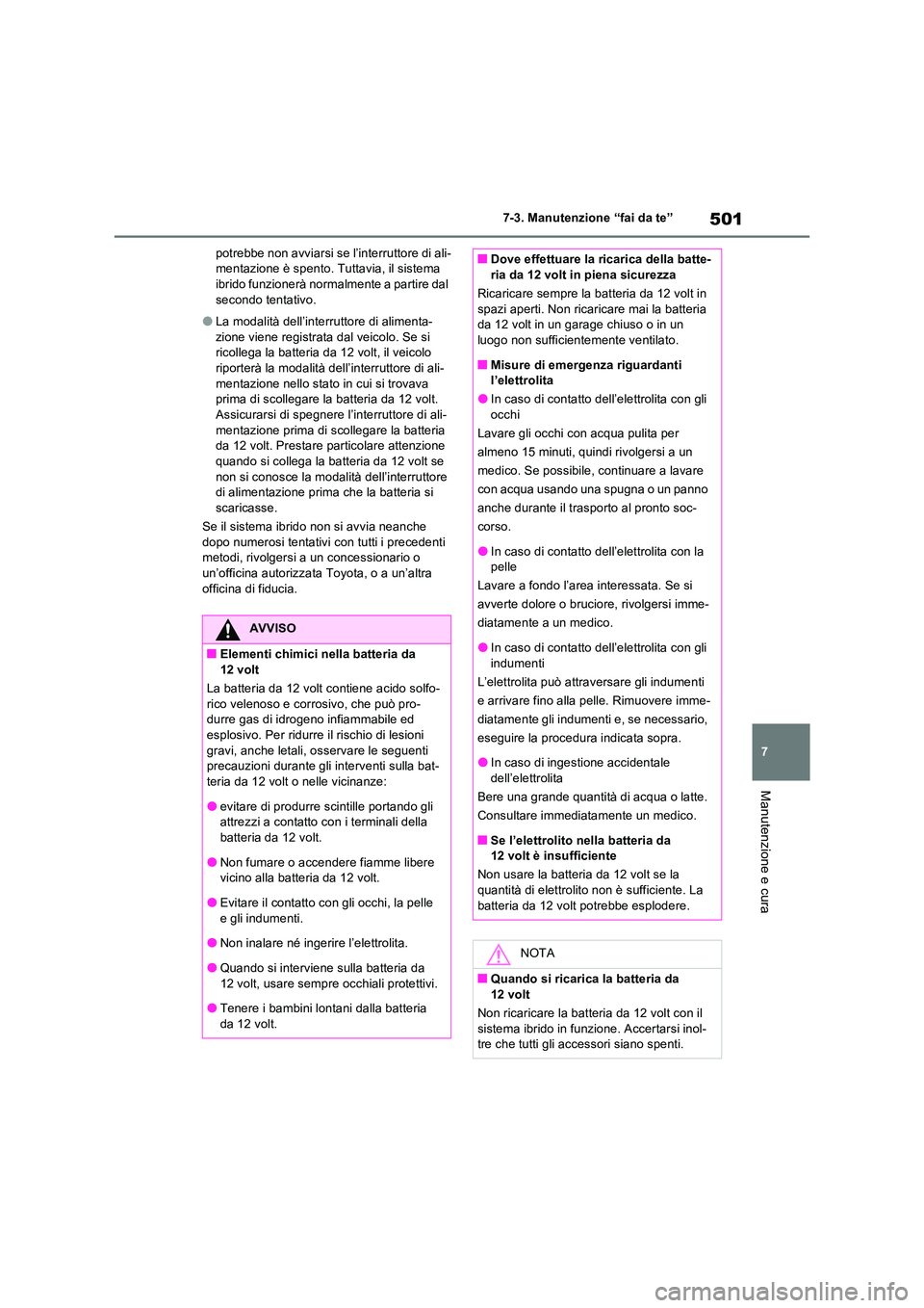 TOYOTA RAV4 PLUG-IN HYBRID 2021  Manuale duso (in Italian) 501
7 
7-3. Manutenzione “fai da te”
Manutenzione e cura
potrebbe non avviarsi se l’interruttore di ali- mentazione è spento. Tuttavia, il sistema ibrido funzionerà normalmente a partire dal  