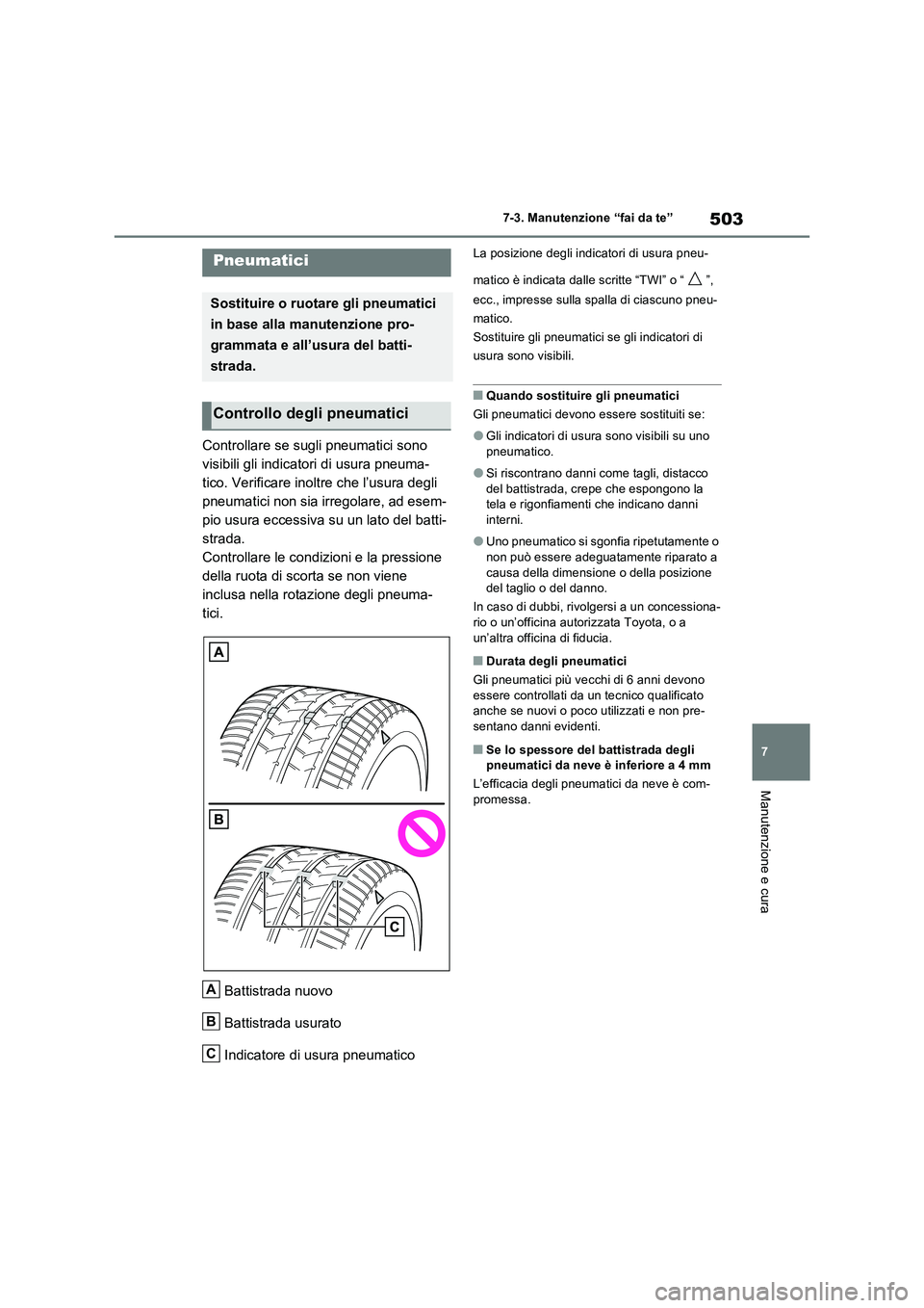 TOYOTA RAV4 PLUG-IN HYBRID 2021  Manuale duso (in Italian) 503
7 7-3. Manutenzione “fai da te”
Manutenzione e cura
Controllare se sugli pneumatici sono 
visibili gli indicatori di usura pneuma-
tico. Verificare inoltre che l’usura degli 
pneumatici non 