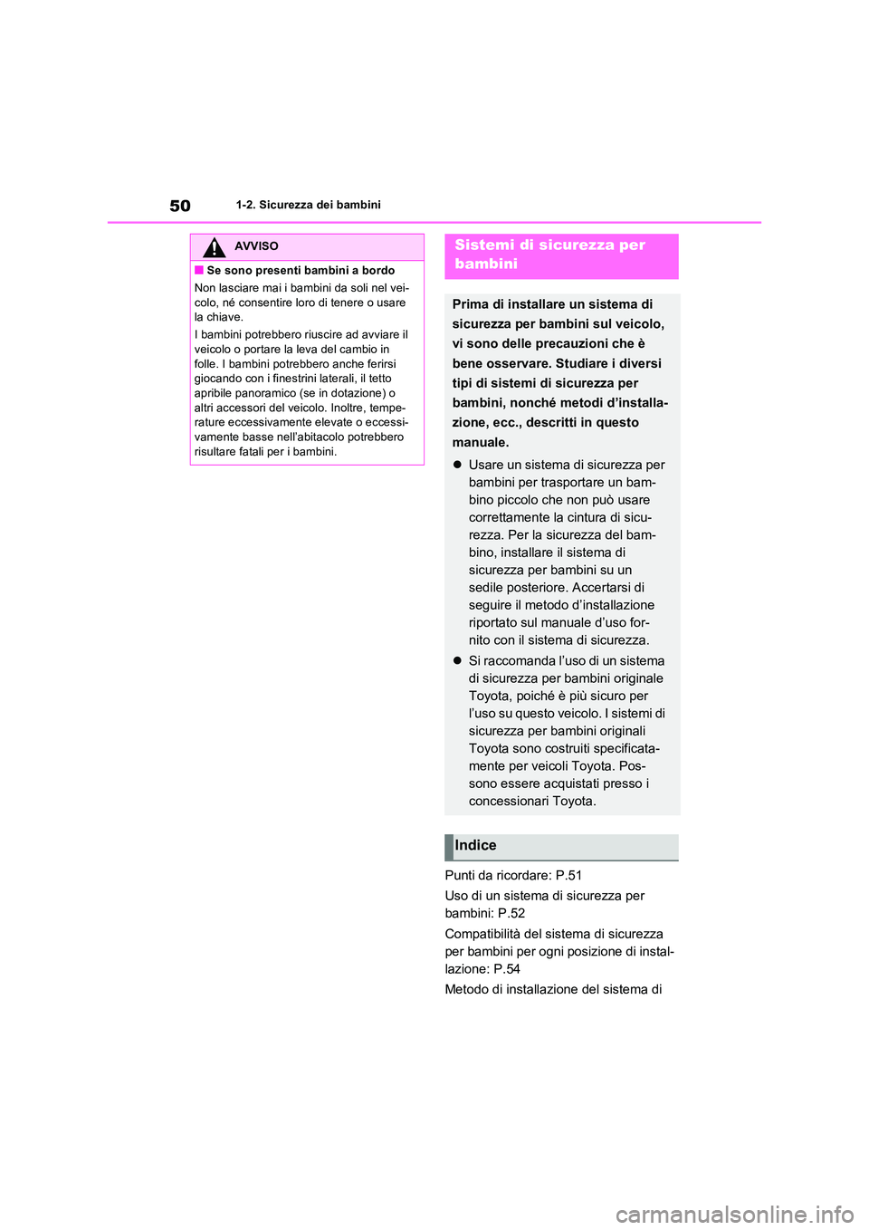 TOYOTA RAV4 PLUG-IN HYBRID 2021  Manuale duso (in Italian) 501-2. Sicurezza dei bambini
Punti da ricordare: P.51 
Uso di un sistema di sicurezza per  
bambini: P.52 
Compatibilità del sistema di sicurezza  
per bambini per ogni posizione di instal-
lazione: 