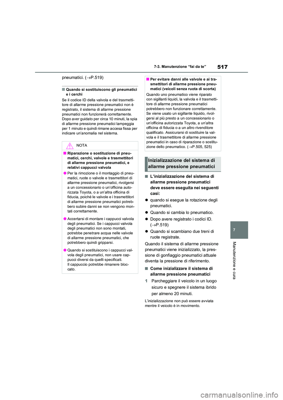 TOYOTA RAV4 PLUG-IN HYBRID 2021  Manuale duso (in Italian) 517
7 
7-3. Manutenzione “fai da te”
Manutenzione e cura
pneumatici. ( P.519)
�QQuando si sostituiscono gli pneumatici  
e i cerchi 
Se il codice ID della valvola e del trasmetti- tore di allar