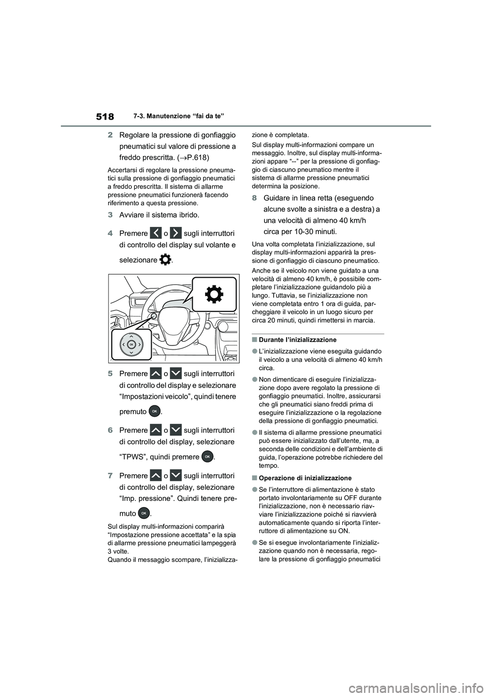 TOYOTA RAV4 PLUG-IN HYBRID 2021  Manuale duso (in Italian) 5187-3. Manutenzione “fai da te”
2Regolare la pressione di gonfiaggio 
pneumatici sul valore di pressione a 
freddo prescritta. (P.618)
Accertarsi di regolare la pressione pneuma-
tici sulla pr