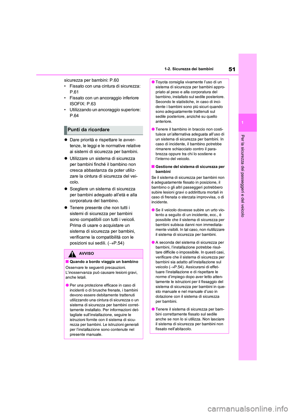 TOYOTA RAV4 PLUG-IN HYBRID 2021  Manuale duso (in Italian) 51
1 
1-2. Sicurezza dei bambini
Per la sicurezza dei passeggeri e del veicolo
sicurezza per bambini: P.60 
• Fissato con una cintura di sicurezza: 
P.61
• Fissato con un ancoraggio inferiore 
ISO