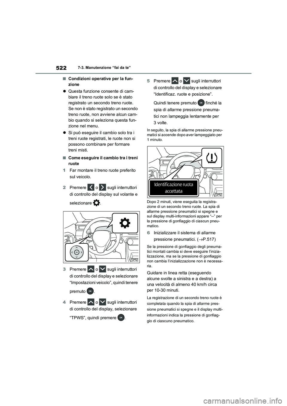TOYOTA RAV4 PLUG-IN HYBRID 2021  Manuale duso (in Italian) 5227-3. Manutenzione “fai da te”
�QCondizioni operative per la fun-
zione
Questa funzione consente di cam-
biare il treno ruote solo se è stato 
registrato un secondo treno ruote. 
Se non è s