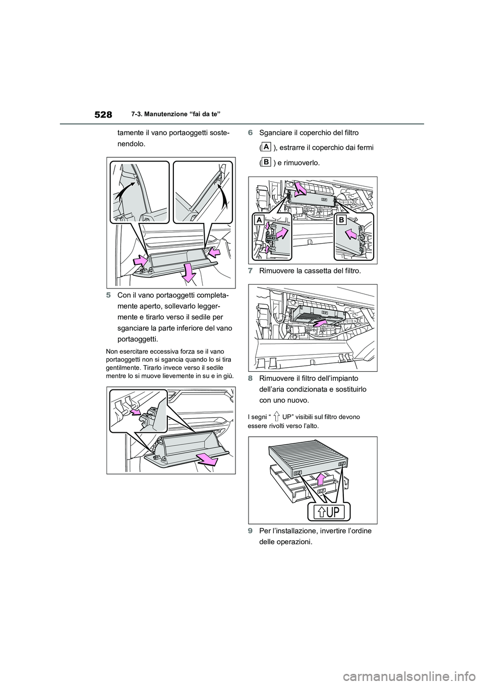 TOYOTA RAV4 PLUG-IN HYBRID 2021  Manuale duso (in Italian) 5287-3. Manutenzione “fai da te”
tamente il vano portaoggetti soste- 
nendolo. 
5 Con il vano portaoggetti completa- 
mente aperto, sollevarlo legger- 
mente e tirarlo verso il sedile per  
sganci