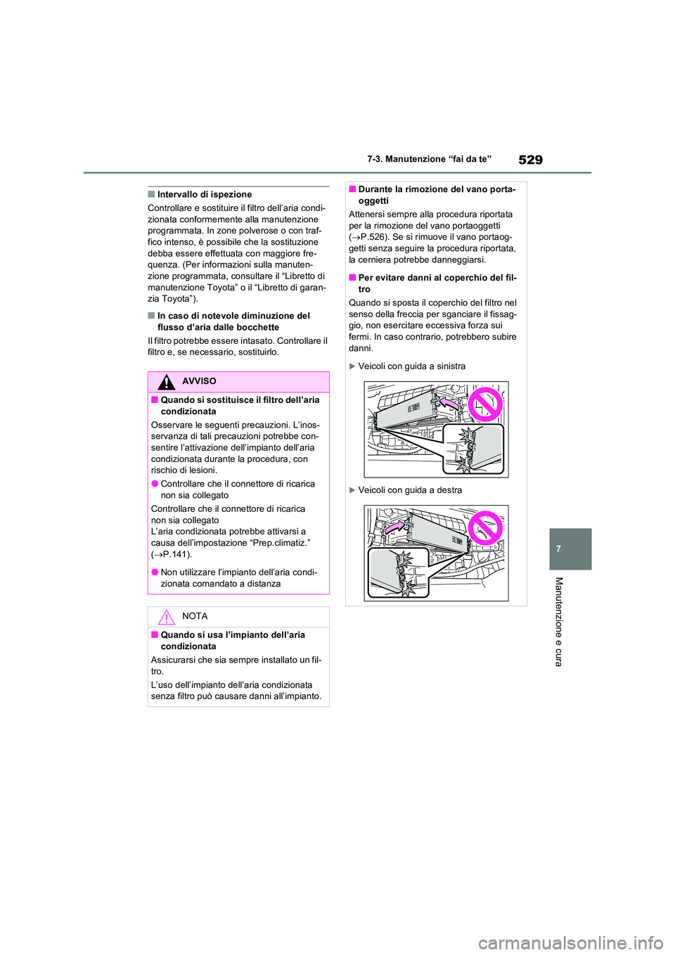 TOYOTA RAV4 PLUG-IN HYBRID 2021  Manuale duso (in Italian) 529
7 
7-3. Manutenzione “fai da te”
Manutenzione e cura
�QIntervallo di ispezione 
Controllare e sostituire il filtro dell’aria condi- zionata conformemente alla manutenzione programmata. In zo