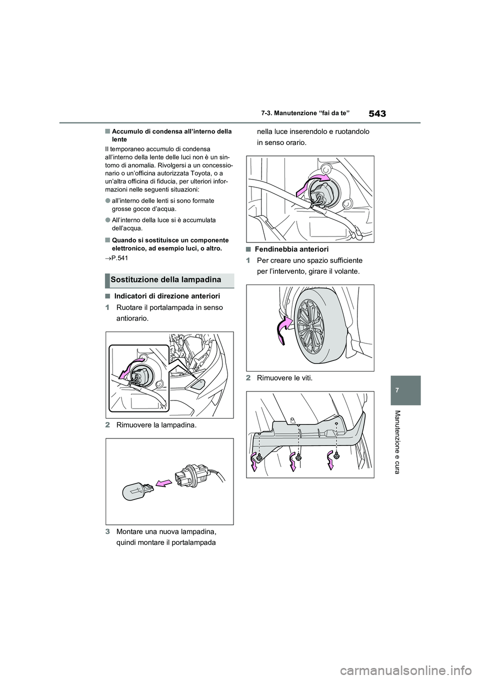 TOYOTA RAV4 PLUG-IN HYBRID 2021  Manuale duso (in Italian) 543
7 7-3. Manutenzione “fai da te”
Manutenzione e cura
�QAccumulo di condensa all’interno della 
lente
Il temporaneo accumulo di condensa 
all’interno della lente delle luci non è un sin-
to