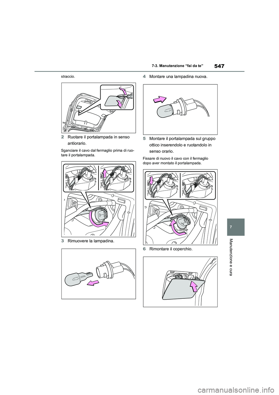 TOYOTA RAV4 PLUG-IN HYBRID 2021  Manuale duso (in Italian) 547
7 7-3. Manutenzione “fai da te”
Manutenzione e cura
straccio.
2Ruotare il portalampada in senso 
antiorario.
Sganciare il cavo dal fermaglio prima di ruo-
tare il portalampada.
3Rimuovere la l