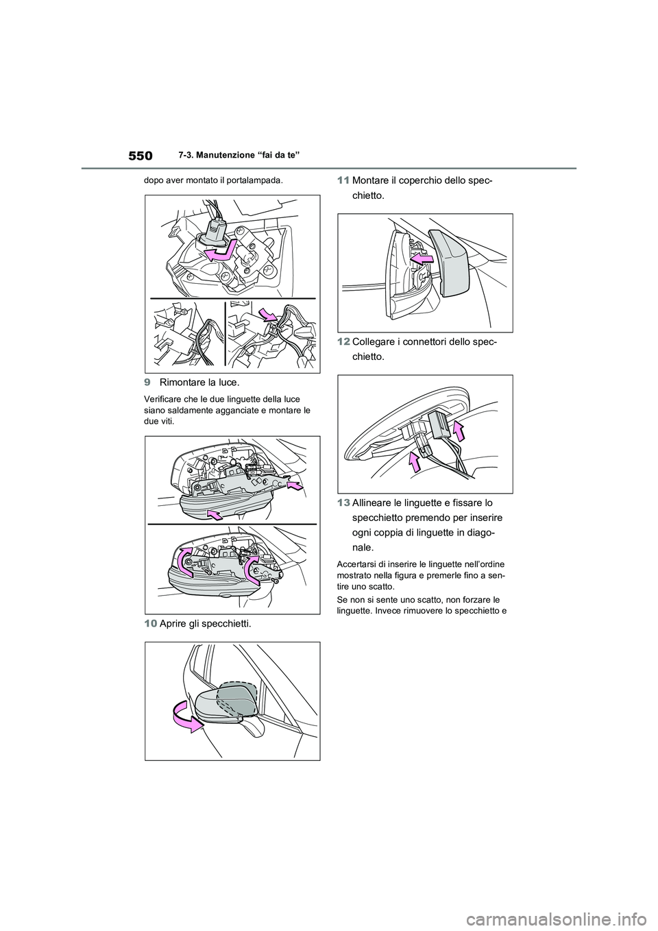 TOYOTA RAV4 PLUG-IN HYBRID 2021  Manuale duso (in Italian) 5507-3. Manutenzione “fai da te”
dopo aver montato il portalampada.
9Rimontare la luce.
Verificare che le due linguette della luce 
siano saldamente agganciate e montare le 
due viti.
10Aprire gli