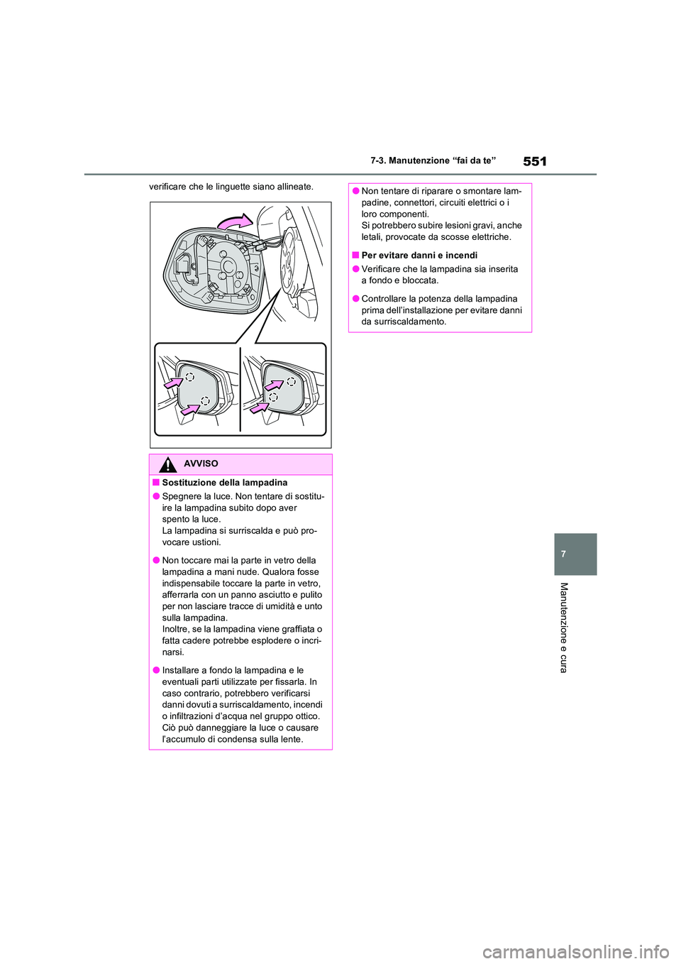 TOYOTA RAV4 PLUG-IN HYBRID 2021  Manuale duso (in Italian) 551
7 
7-3. Manutenzione “fai da te”
Manutenzione e cura
verificare che le linguette siano allineate.
AVVISO
�QSostituzione della lampadina
�OSpegnere la luce. Non tentare di sostitu- ire la lampa