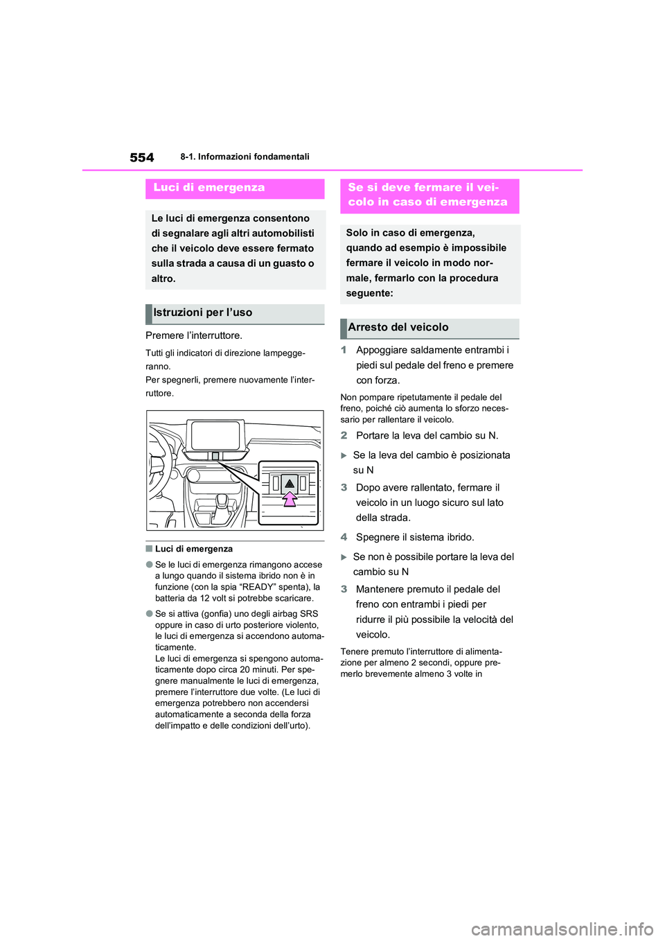 TOYOTA RAV4 PLUG-IN HYBRID 2021  Manuale duso (in Italian) 5548-1. Informazioni fondamentali
8-1.In formazioni fond amentali
Premere l’interruttore.
Tutti gli indicatori di direzione lampegge- 
ranno.
Per spegnerli, premere nuovamente l’inter-
ruttore.
�Q