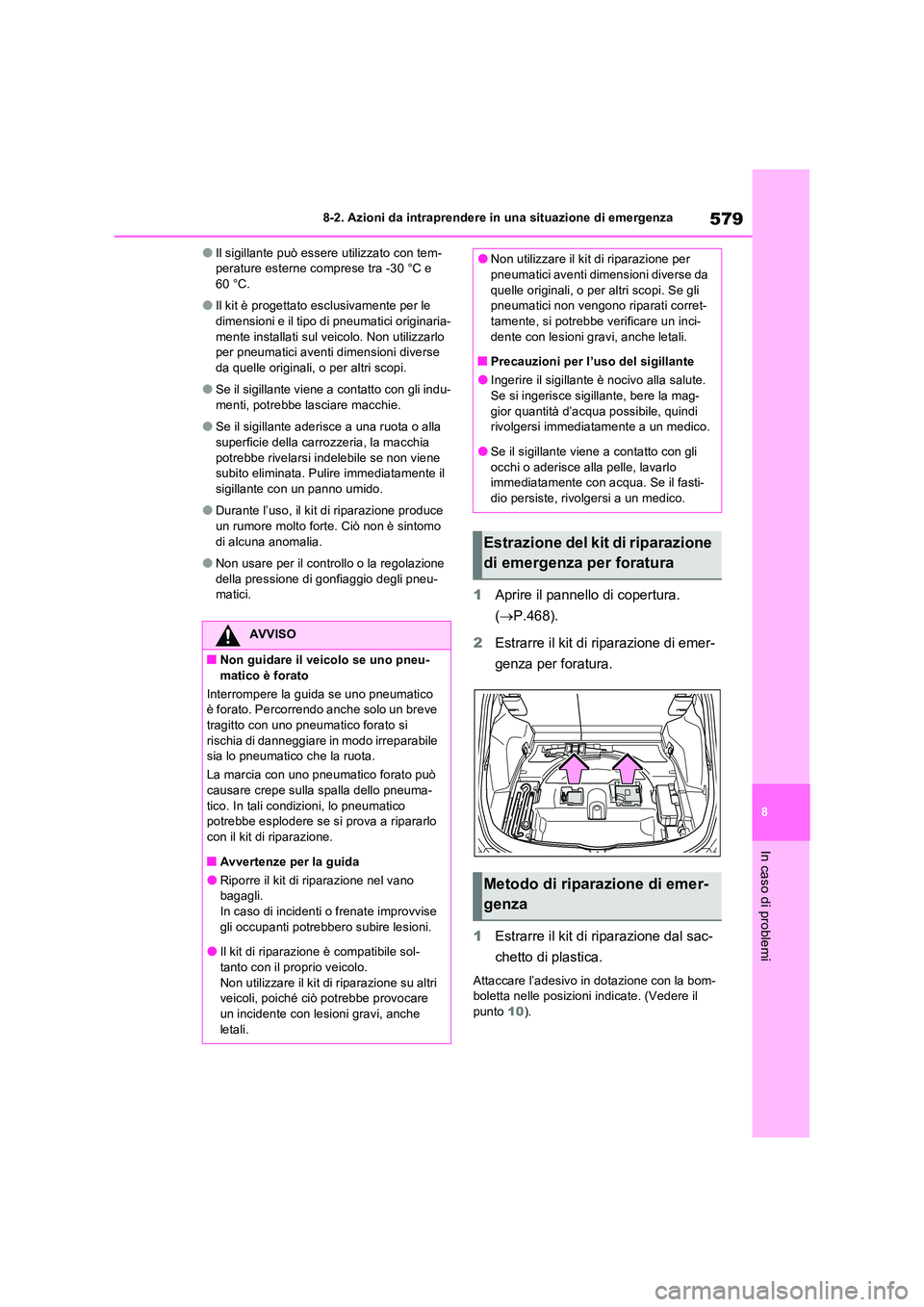 TOYOTA RAV4 PLUG-IN HYBRID 2021  Manuale duso (in Italian) 579
8 
8-2. Azioni da intraprendere in una situazione di emergenza
In caso di problemi
�OIl sigillante può essere utilizzato con tem- perature esterne comprese tra -30 °C e 60 °C.
�OIl kit è proge