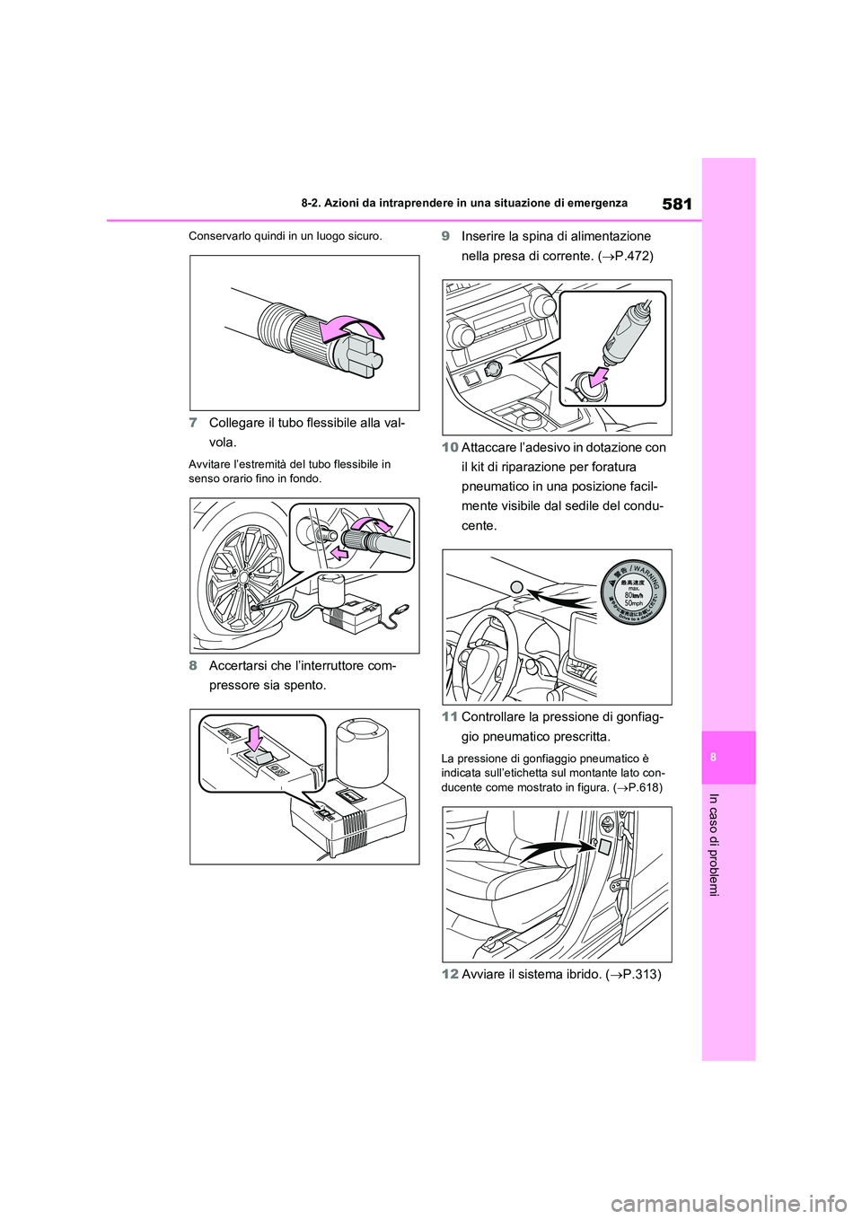 TOYOTA RAV4 PLUG-IN HYBRID 2021  Manuale duso (in Italian) 581
8 
8-2. Azioni da intraprendere in una situazione di emergenza
In caso di problemi
Conservarlo quindi in un luogo sicuro.
7 Collegare il tubo flessibile alla val- 
vola.
Avvitare l’estremità de