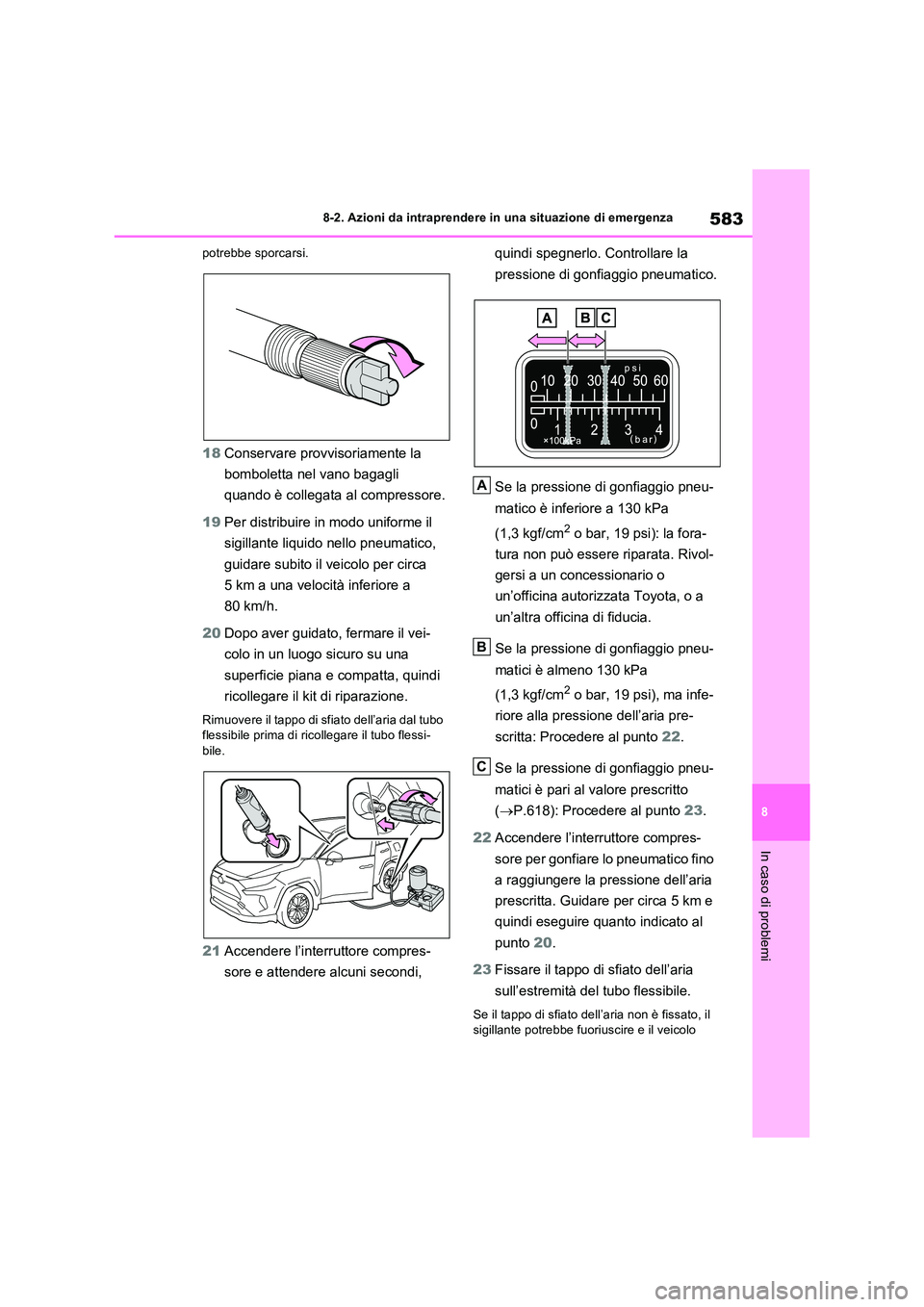 TOYOTA RAV4 PLUG-IN HYBRID 2021  Manuale duso (in Italian) 583
8 
8-2. Azioni da intraprendere in una situazione di emergenza
In caso di problemi
potrebbe sporcarsi.
18 Conservare provvisoriamente la  
bomboletta nel vano bagagli  
quando è collegata al comp