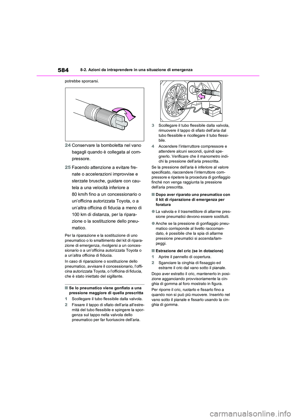 TOYOTA RAV4 PLUG-IN HYBRID 2021  Manuale duso (in Italian) 5848-2. Azioni da intraprendere in una situazione di emergenza 
potrebbe sporcarsi.
24 Conservare la bomboletta nel vano  
bagagli quando è collegata al com- 
pressore. 
25 Facendo attenzione a evita