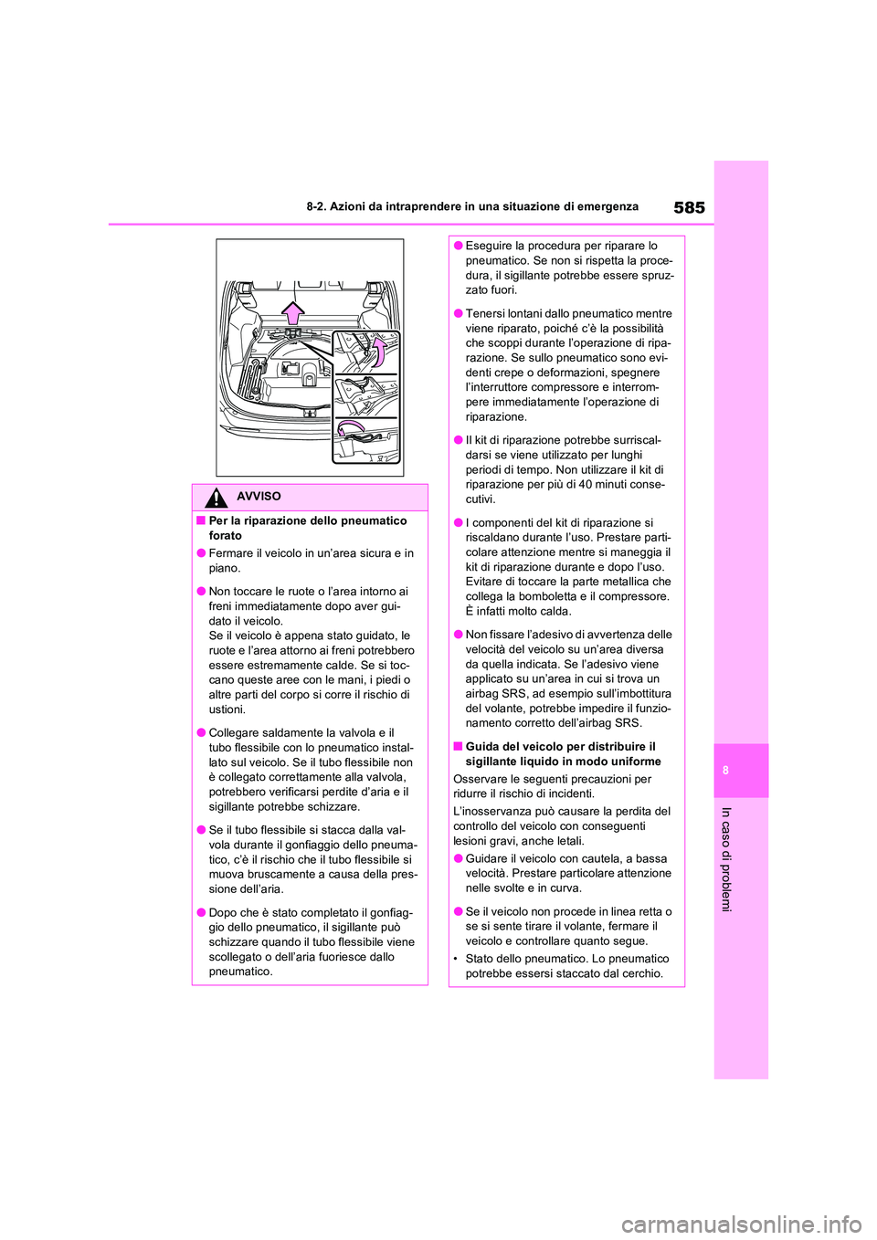 TOYOTA RAV4 PLUG-IN HYBRID 2021  Manuale duso (in Italian) 585
8 
8-2. Azioni da intraprendere in una situazione di emergenza
In caso di problemi
AVVISO
�QPer la riparazione dello pneumatico  
forato
�OFermare il veicolo in un’area sicura e in  piano.
�ONon