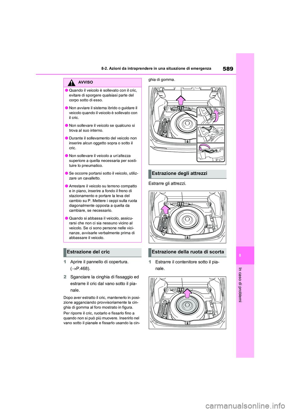 TOYOTA RAV4 PLUG-IN HYBRID 2021 Manuale duso (in Italian) 589
8
8-2. Azioni da intraprendere in una situazione di emergenza
In caso di problemi1 Aprire il pannello di copertura.
( P.468).
2 Sganciare la cinghia di fissaggio ed
estrarre il cric dal v TOYOTA RAV4 PLUG-IN HYBRID 2021 Manuale duso (in Italian) 589
8
8-2. Azioni da intraprendere in una situazione di emergenza
In caso di problemi1 Aprire il pannello di copertura.
( P.468).
2 Sganciare la cinghia di fissaggio ed
estrarre il cric dal v
