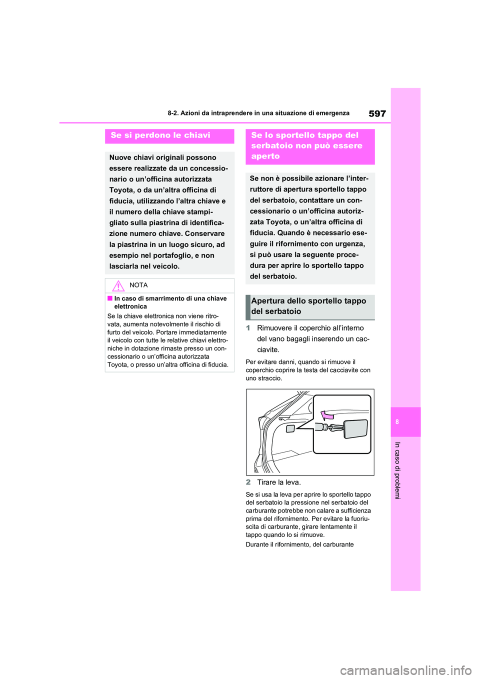 TOYOTA RAV4 PLUG-IN HYBRID 2021  Manuale duso (in Italian) 597
8 
8-2. Azioni da intraprendere in una situazione di emergenza
In caso di problemi
1 Rimuovere il coperchio all’interno  
del vano bagagli inserendo un cac- 
ciavite.
Per evitare danni, quando s