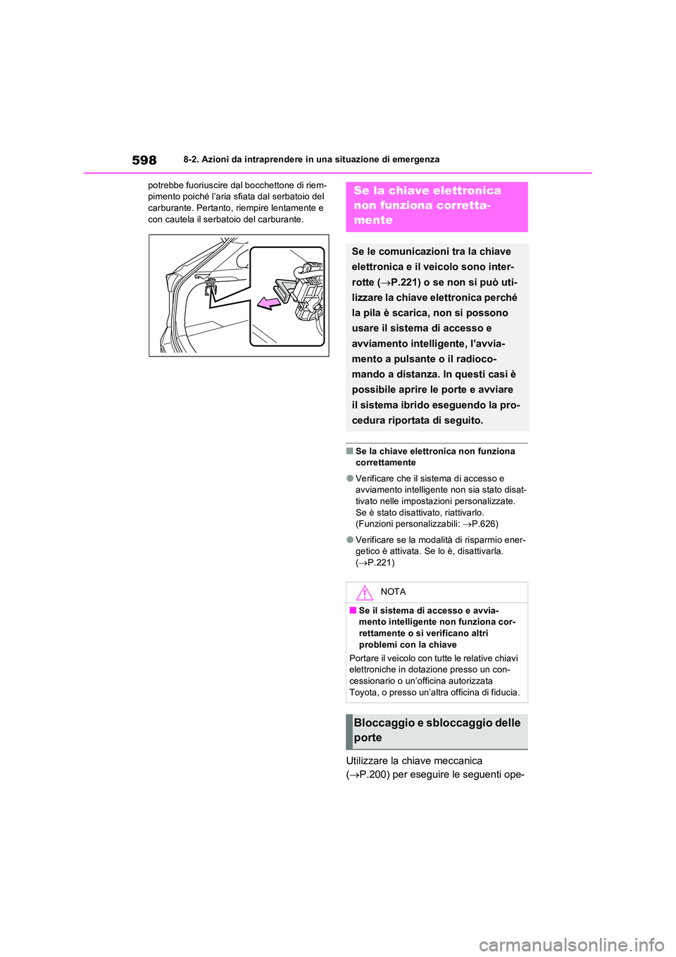 TOYOTA RAV4 PLUG-IN HYBRID 2021  Manuale duso (in Italian) 5988-2. Azioni da intraprendere in una situazione di emergenza 
potrebbe fuoriuscire dal bocchettone di riem- pimento poiché l’aria sfiata dal serbatoio del carburante. Pertanto, riempire lentament