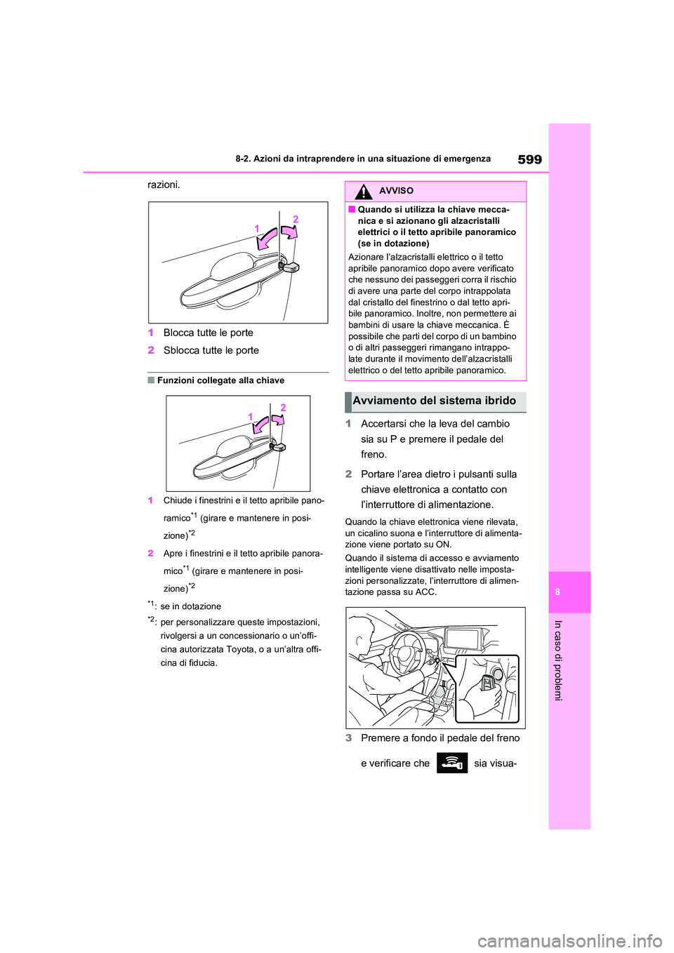 TOYOTA RAV4 PLUG-IN HYBRID 2021  Manuale duso (in Italian) 599
8 
8-2. Azioni da intraprendere in una situazione di emergenza
In caso di problemi
razioni. 
1 Blocca tutte le porte 
2 Sblocca tutte le porte
�QFunzioni collegate alla chiave 
1 Chiude i finestri