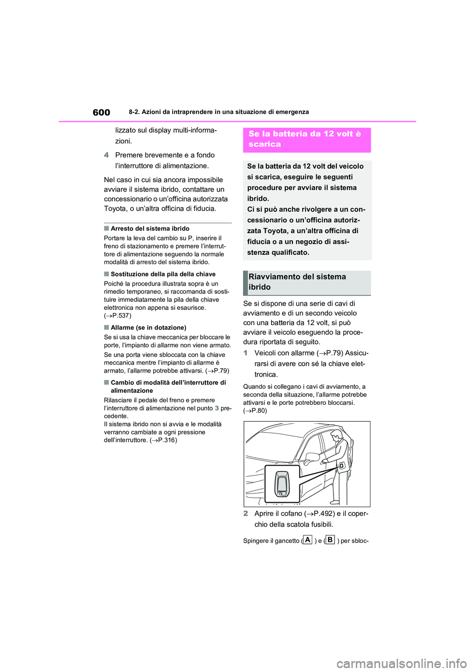 TOYOTA RAV4 PLUG-IN HYBRID 2021  Manuale duso (in Italian) 6008-2. Azioni da intraprendere in una situazione di emergenza
lizzato sul display multi-informa- 
zioni. 
4 Premere brevemente e a fondo  
l’interruttore di alimentazione. 
Nel caso in cui sia anco