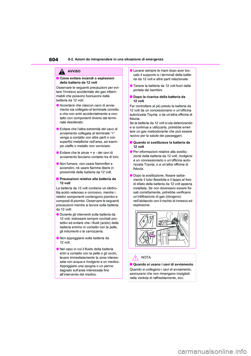 TOYOTA RAV4 PLUG-IN HYBRID 2021  Manuale duso (in Italian) 6048-2. Azioni da intraprendere in una situazione di emergenza
AVVISO
�QCome evitare incendi o esplosioni  
della batteria da 12 volt 
Osservare le seguenti precauzioni per evi- tare l’innesco accid