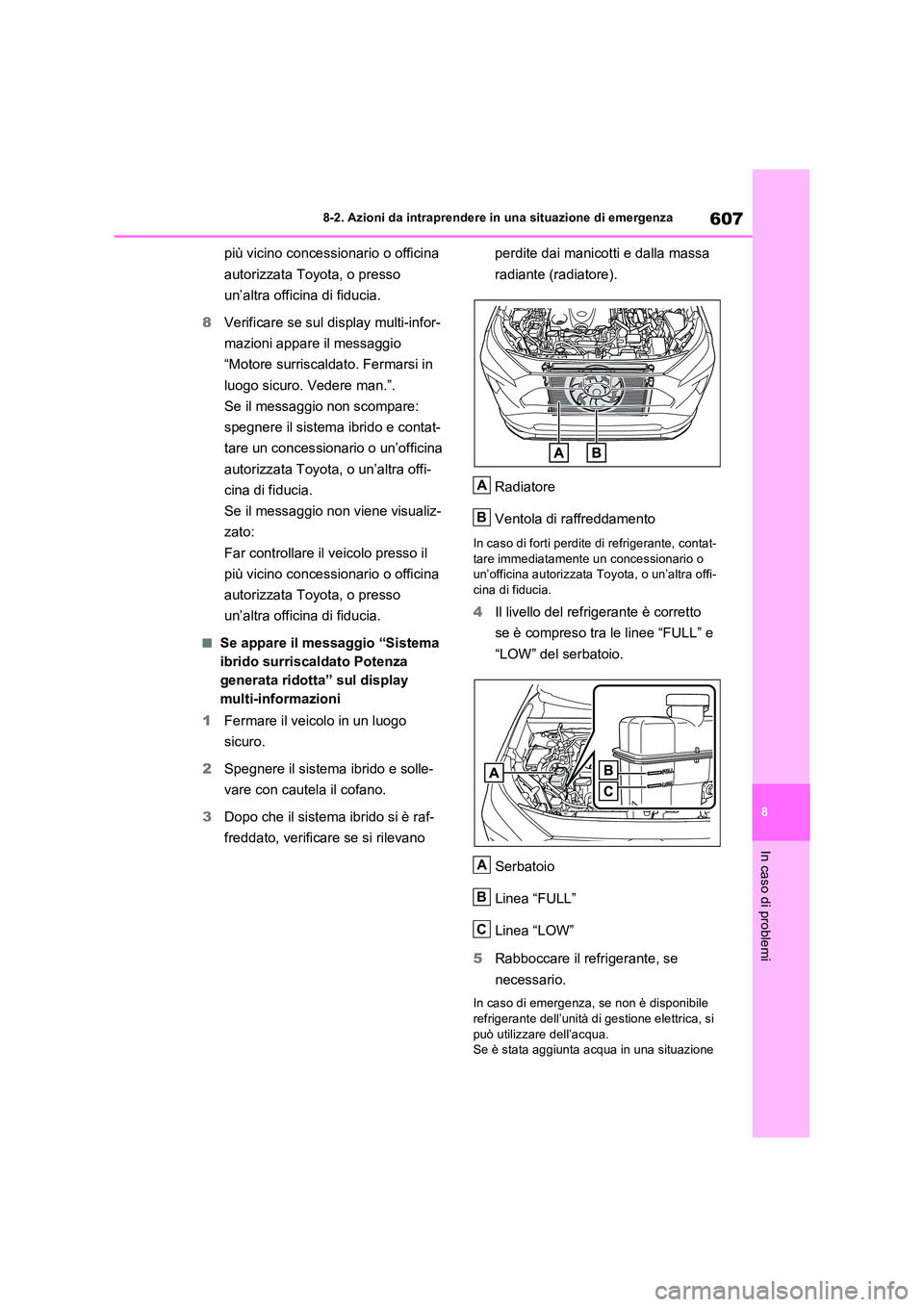 TOYOTA RAV4 PLUG-IN HYBRID 2021  Manuale duso (in Italian) 607
8 
8-2. Azioni da intraprendere in una situazione di emergenza
In caso di problemi
più vicino concessionario o officina  
autorizzata Toyota, o presso  
un’altra officina di fiducia. 
8 Verific