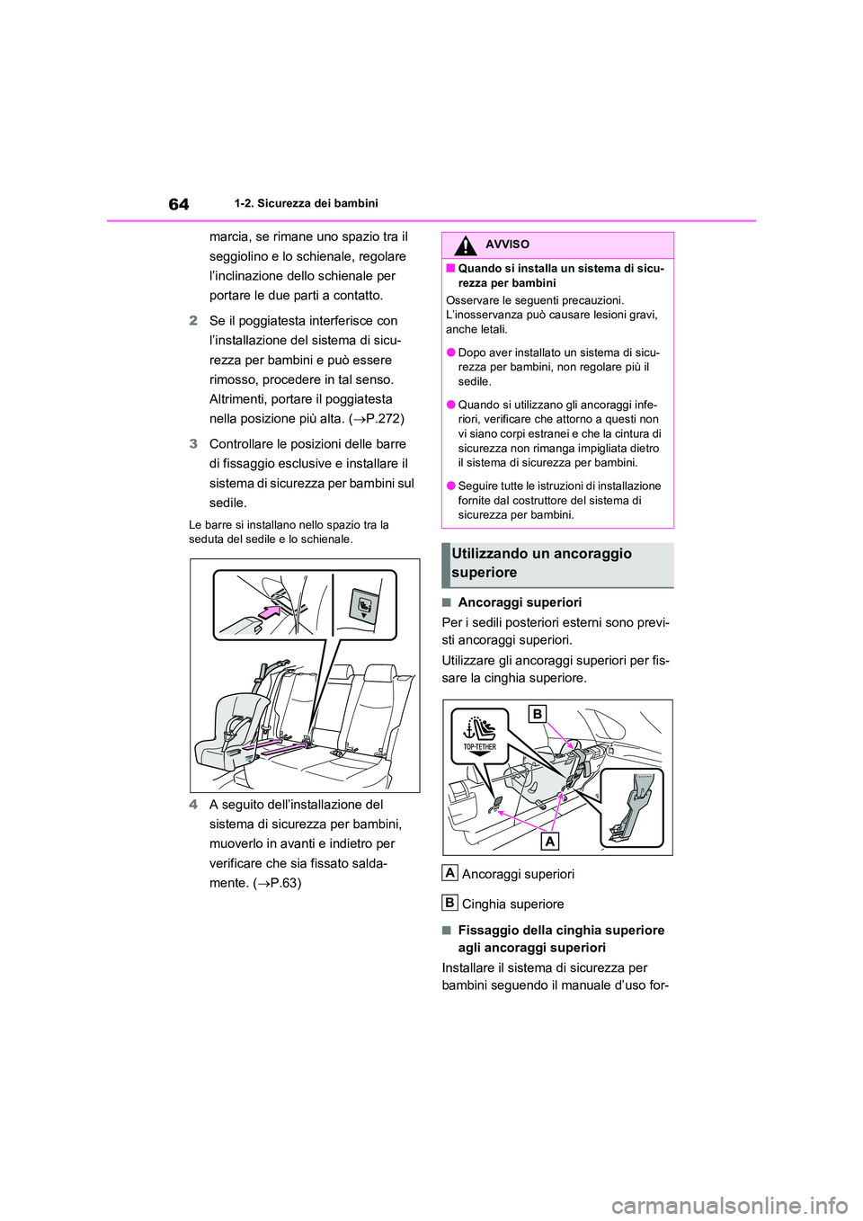 TOYOTA RAV4 PLUG-IN HYBRID 2021  Manuale duso (in Italian) 641-2. Sicurezza dei bambini
marcia, se rimane uno spazio tra il  
seggiolino e lo schienale, regolare  
l’inclinazione dello schienale per  
portare le due parti a contatto. 
2 Se il poggiatesta in