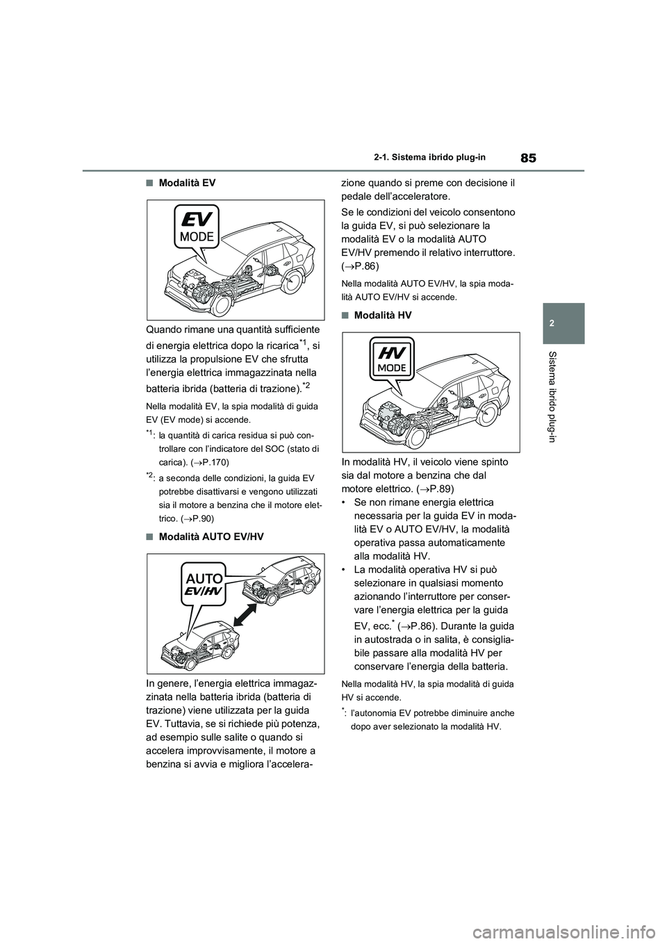 TOYOTA RAV4 PLUG-IN HYBRID 2021  Manuale duso (in Italian) 85
2 
2-1. Sistema ibrido plug-in
Sistema ibrido plug-in
�QModalità EV 
Quando rimane una quantità sufficiente  
di energia elettrica dopo la ricarica*1, si  
utilizza la propulsione EV che sfrutta 