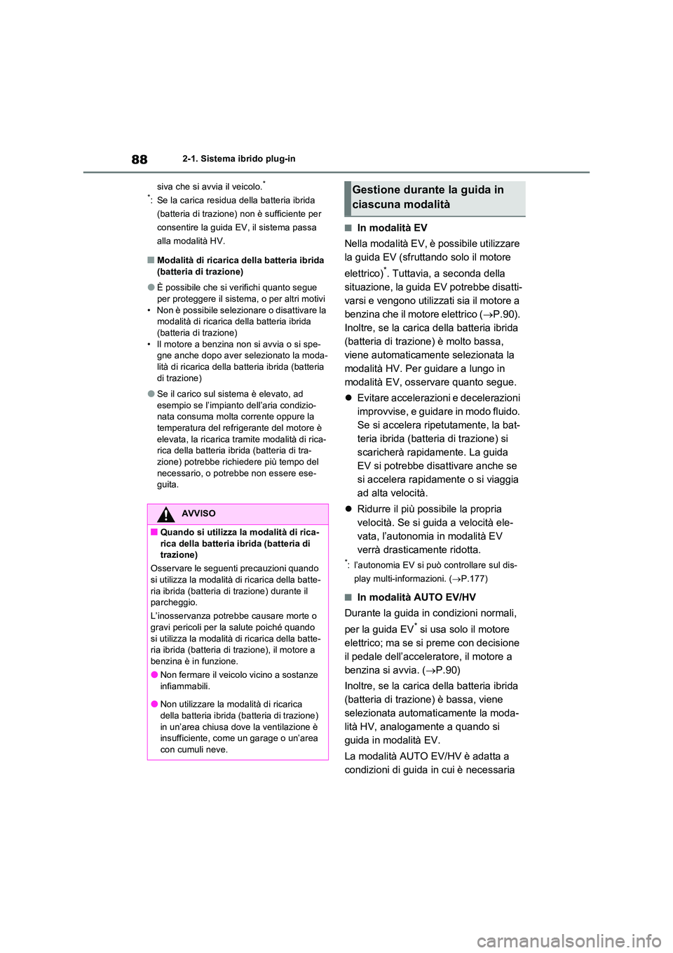 TOYOTA RAV4 PLUG-IN HYBRID 2021  Manuale duso (in Italian) 882-1. Sistema ibrido plug-in 
siva che si avvia il veicolo.* 
*: Se la carica residua della batteria ibrida  
(batteria di trazione) non è sufficiente per 
consentire la guida EV, il sistema passa 
