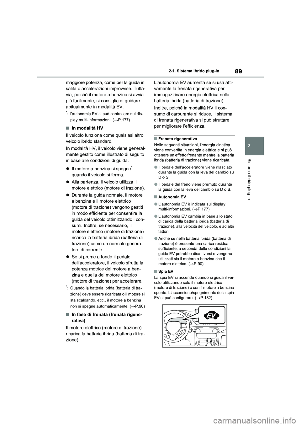 TOYOTA RAV4 PLUG-IN HYBRID 2021 Manuale duso (in Italian) 89
2 2-1. Sistema ibrido plug-in
Sistema ibrido plug-in
maggiore potenza, come per la guida in
salita o accelerazioni improvvise. Tutta-
via, poiché il motore a benzina si avvia
più facilmente, si TOYOTA RAV4 PLUG-IN HYBRID 2021 Manuale duso (in Italian) 89
2 2-1. Sistema ibrido plug-in
Sistema ibrido plug-in
maggiore potenza, come per la guida in
salita o accelerazioni improvvise. Tutta-
via, poiché il motore a benzina si avvia
più facilmente, si