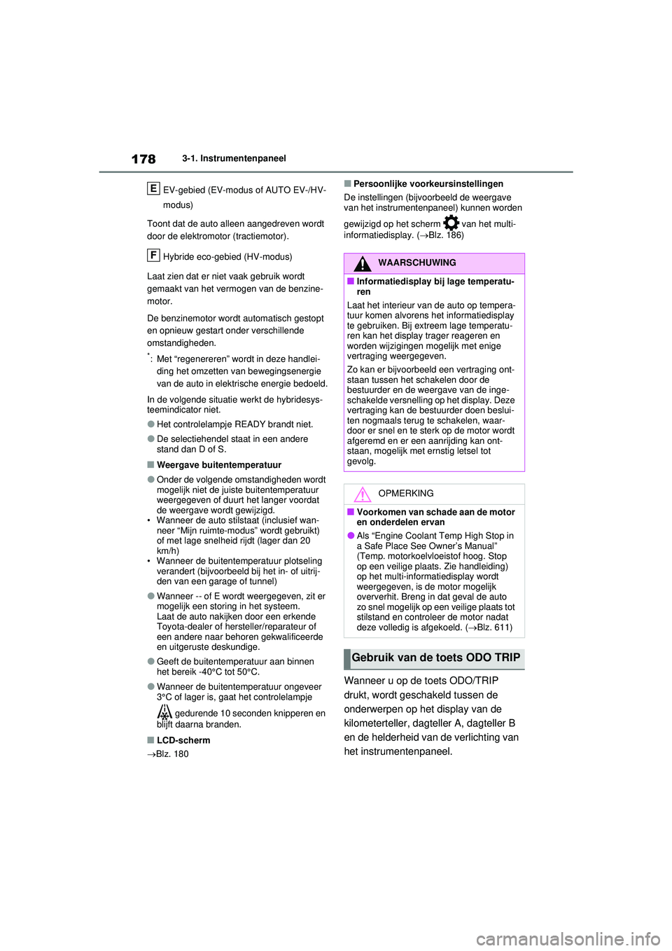 TOYOTA RAV4 PLUG-IN HYBRID 2021 Instructieboekje (in Dutch) 1783-1. Instrumentenpaneel
EV-gebied (EV-modus of AUTO EV-/HV-
modus)
Toont dat de auto alleen aangedreven wordt
door de elektromotor (tractiemotor).
Hybride eco-gebied (HV-modus)
Laat zien dat er ni TOYOTA RAV4 PLUG-IN HYBRID 2021 Instructieboekje (in Dutch) 1783-1. Instrumentenpaneel
EV-gebied (EV-modus of AUTO EV-/HV-
modus)
Toont dat de auto alleen aangedreven wordt
door de elektromotor (tractiemotor).
Hybride eco-gebied (HV-modus)
Laat zien dat er ni